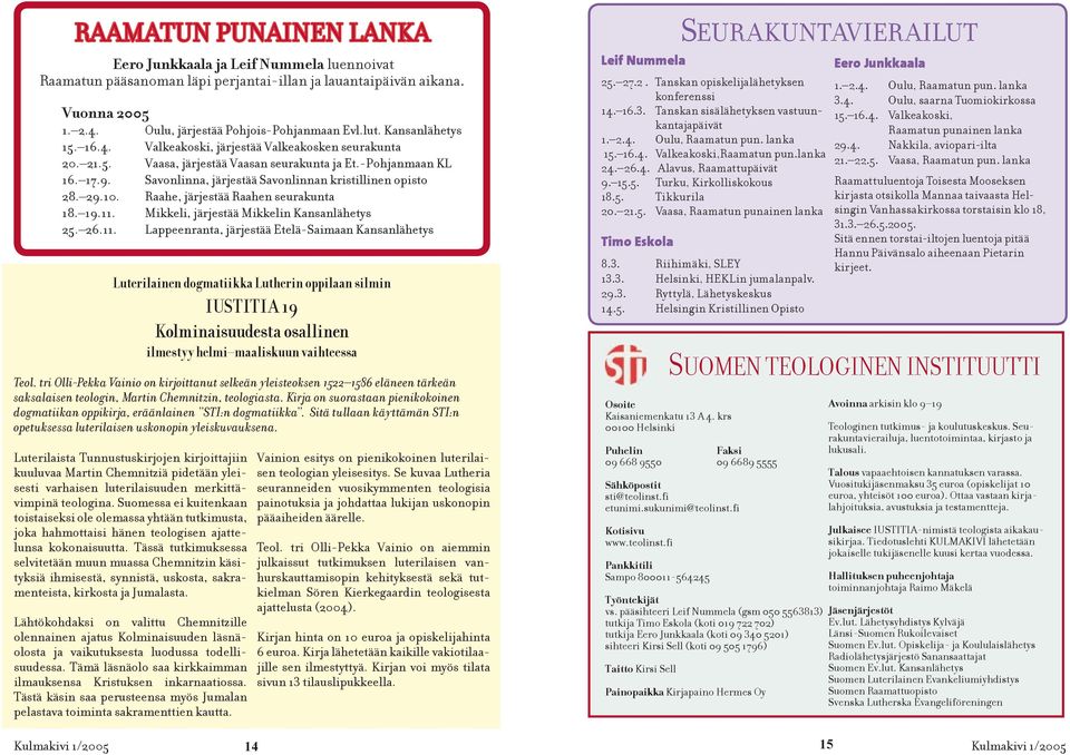 Savonlinna, järjestää Savonlinnan kristillinen opisto 28. 29.10. Raahe, järjestää Raahen seurakunta 18. 19.11.