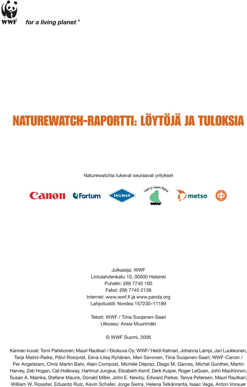 org Lahjoitustili: Nordea 157230 11189 Teksti: WWF / Tiina Suojanen-Saari Ulkoasu: Anssi Muurimäki WWF Suomi, 2006 Kannen kuvat: Tomi Parkkonen; Mauri Rautkari / Ekokuva Oy; WWF/ Heidi Kalmari,