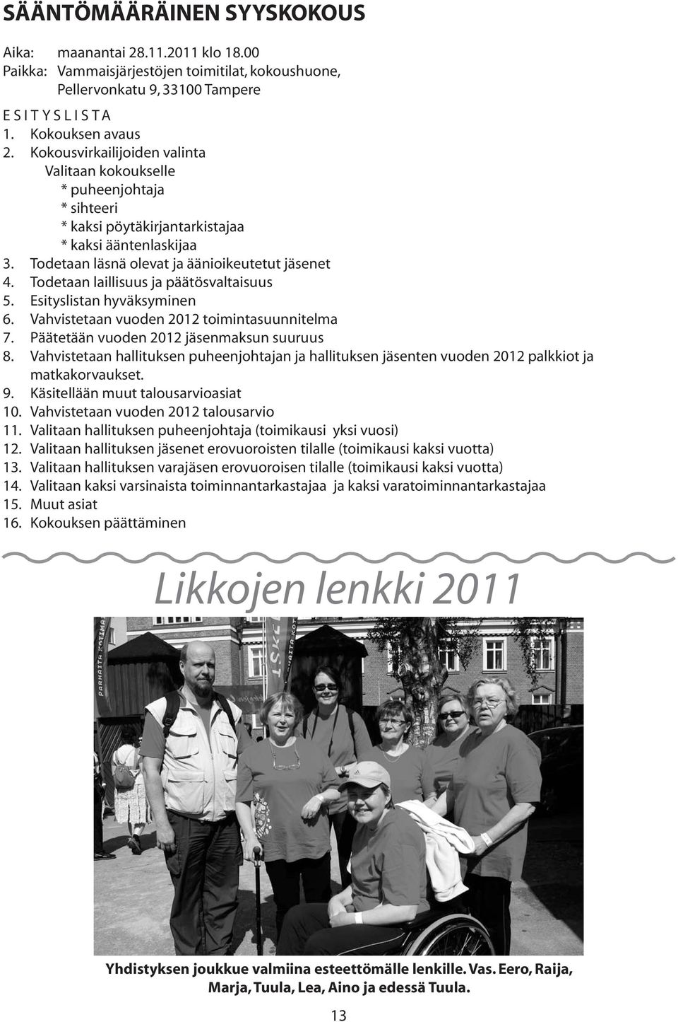 Todetaan laillisuus ja päätösvaltaisuus 5. Esityslistan hyväksyminen 6. Vahvistetaan vuoden 2012 toimintasuunnitelma 7. Päätetään vuoden 2012 jäsenmaksun suuruus 8.