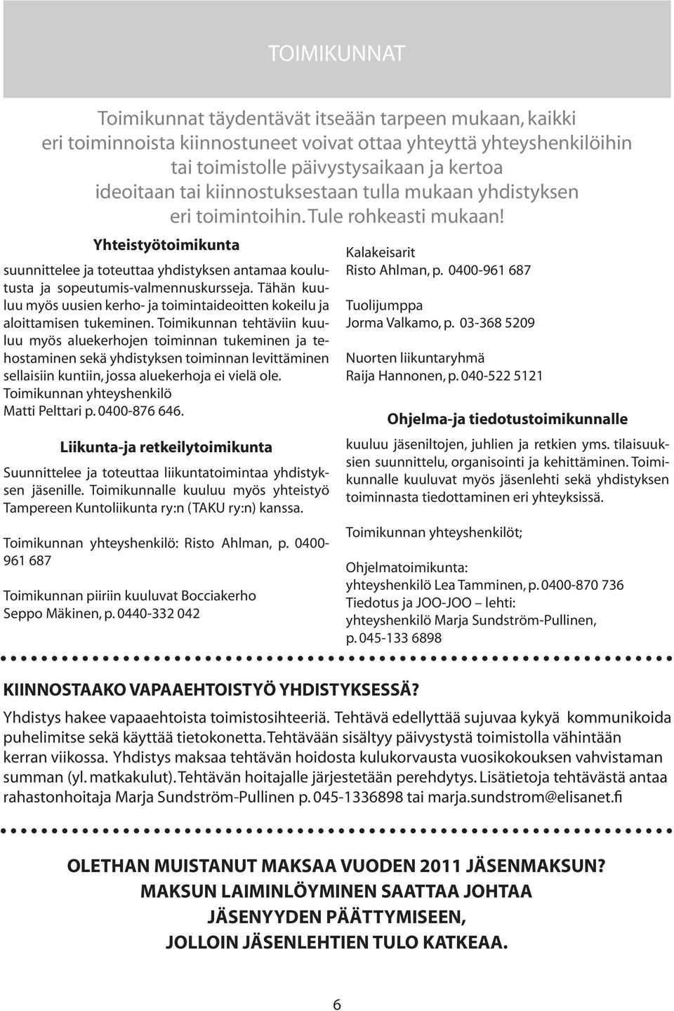 tai toimistolle Tule rohkeasti päivystysaikaan mukaan! ja kertoa ideoitaan Yhteistyötoimikunta tai kiinnostuksestaan Kalakeisarit tulla mukaan yhdistyksen eri toimintoihin. Tule rohkeasti mukaan!