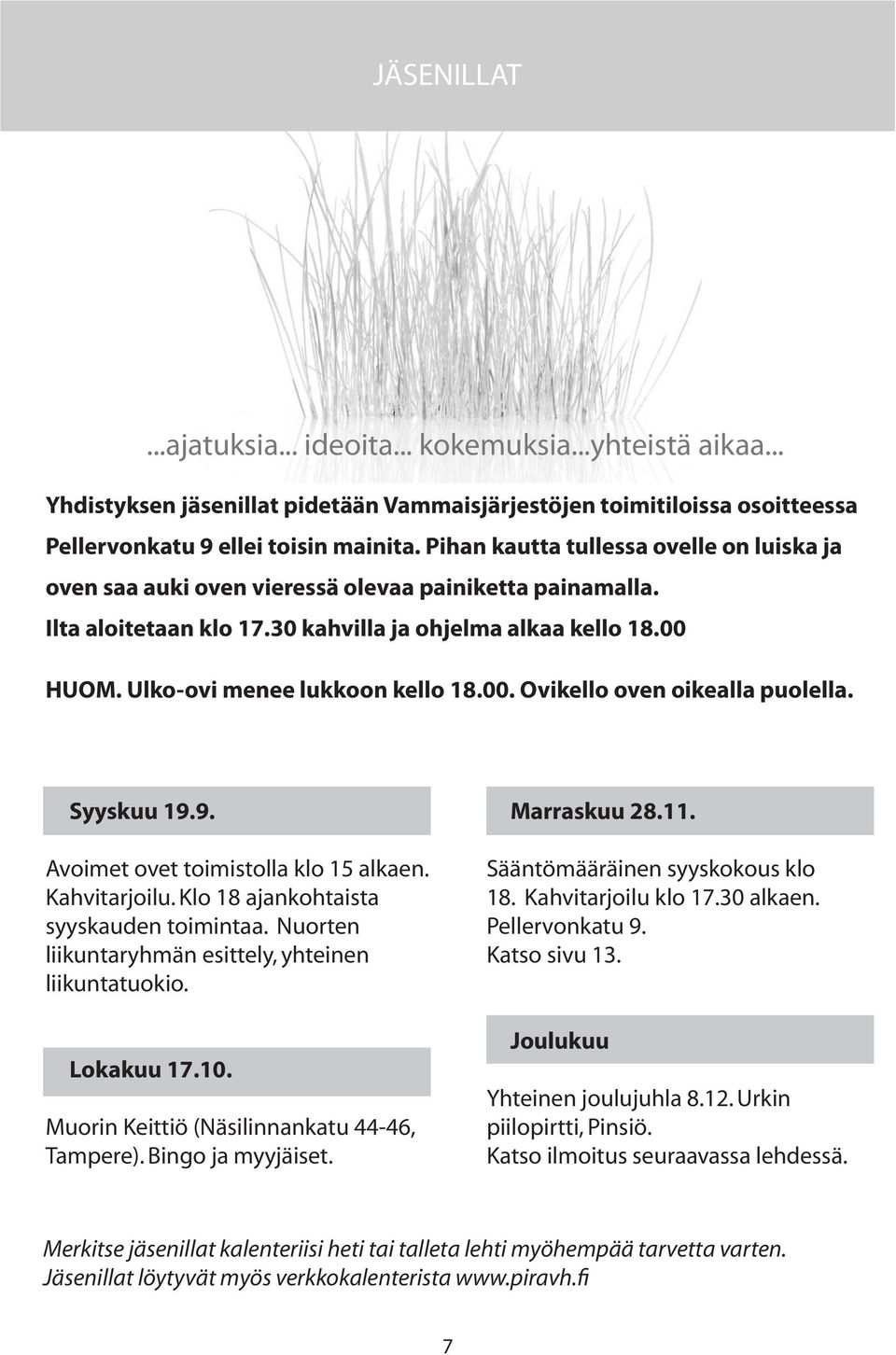 Pihan kautta tullessa ovelle on luiska ja Pellervonkatu oven saa auki 9 ellei oven toisin vieressä mainita. olevaa Pihan painiketta kautta painamalla.