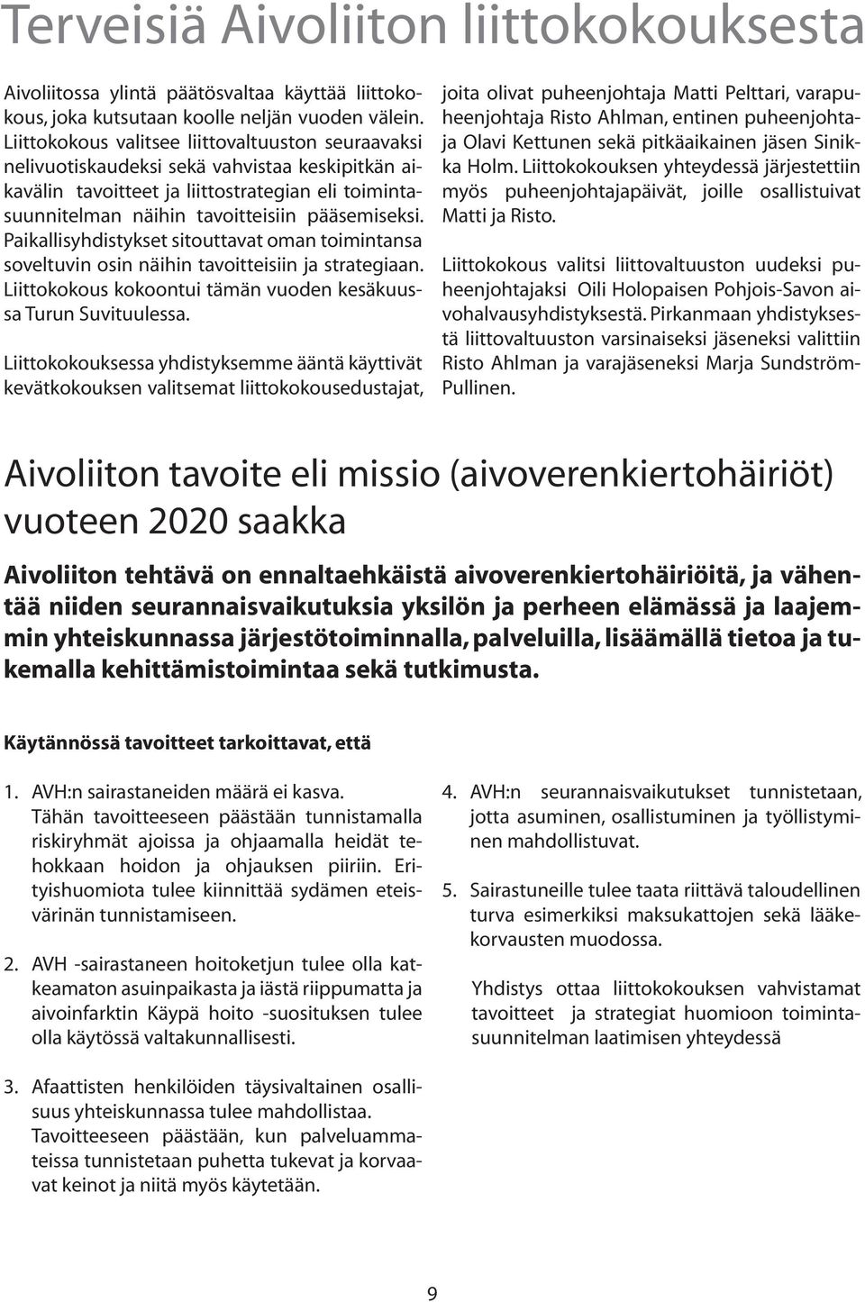 Paikallisyhdistykset sitouttavat oman toimintansa soveltuvin osin näihin tavoitteisiin ja strategiaan. Liittokokous kokoontui tämän vuoden kesäkuussa Turun Suvituulessa.