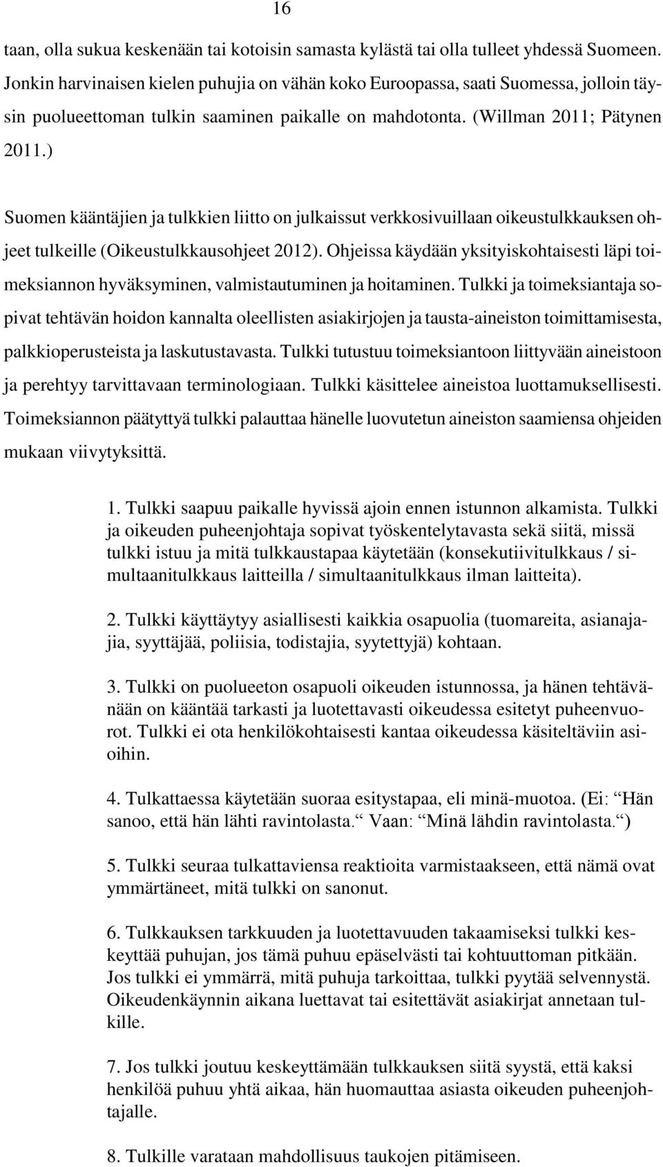 ) Suomen kääntäjien ja tulkkien liitto on julkaissut verkkosivuillaan oikeustulkkauksen ohjeet tulkeille (Oikeustulkkausohjeet 2012).