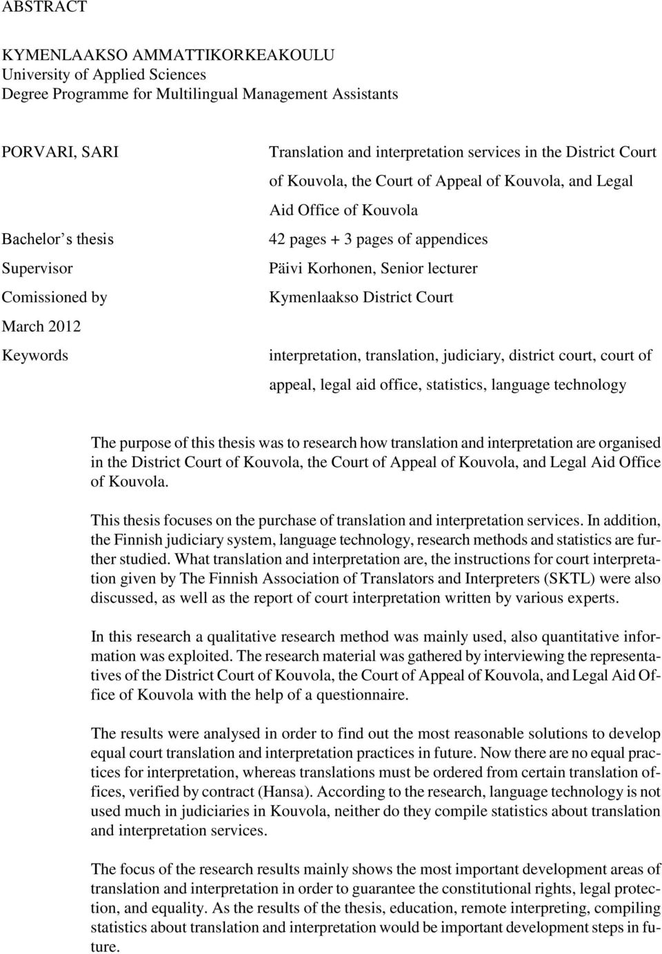 Senior lecturer Kymenlaakso District Court interpretation, translation, judiciary, district court, court of appeal, legal aid office, statistics, language technology The purpose of this thesis was to