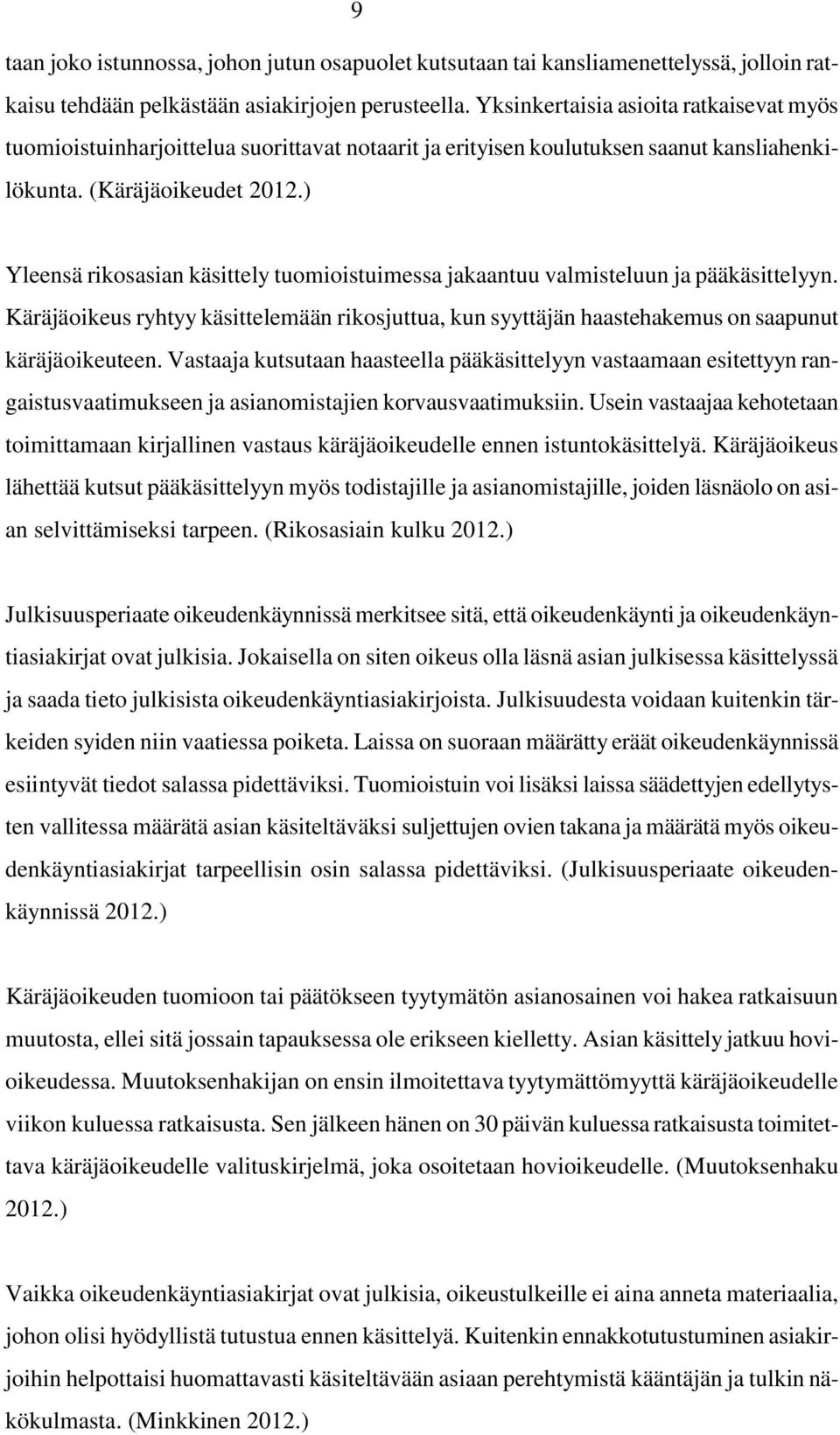 ) Yleensä rikosasian käsittely tuomioistuimessa jakaantuu valmisteluun ja pääkäsittelyyn. Käräjäoikeus ryhtyy käsittelemään rikosjuttua, kun syyttäjän haastehakemus on saapunut käräjäoikeuteen.