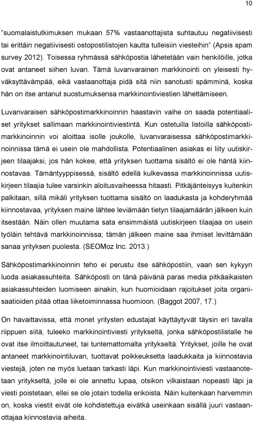 Tämä luvanvarainen markkinointi on yleisesti hyväksyttävämpää, eikä vastaanottaja pidä sitä niin sanotusti spämminä, koska hän on itse antanut suostumuksensa markkinointiviestien lähettämiseen.