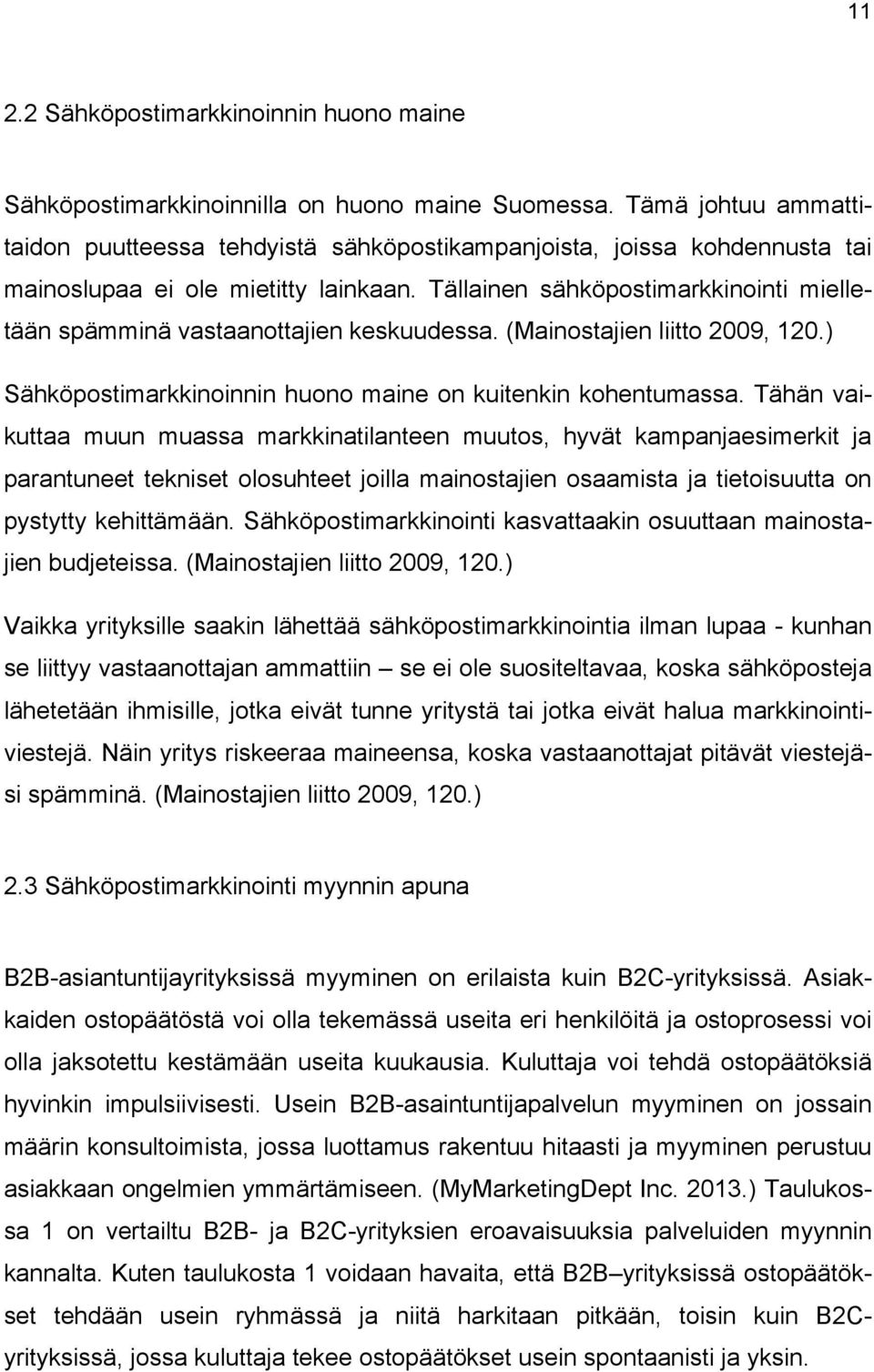 Tällainen sähköpostimarkkinointi mielletään spämminä vastaanottajien keskuudessa. (Mainostajien liitto 2009, 120.) Sähköpostimarkkinoinnin huono maine on kuitenkin kohentumassa.