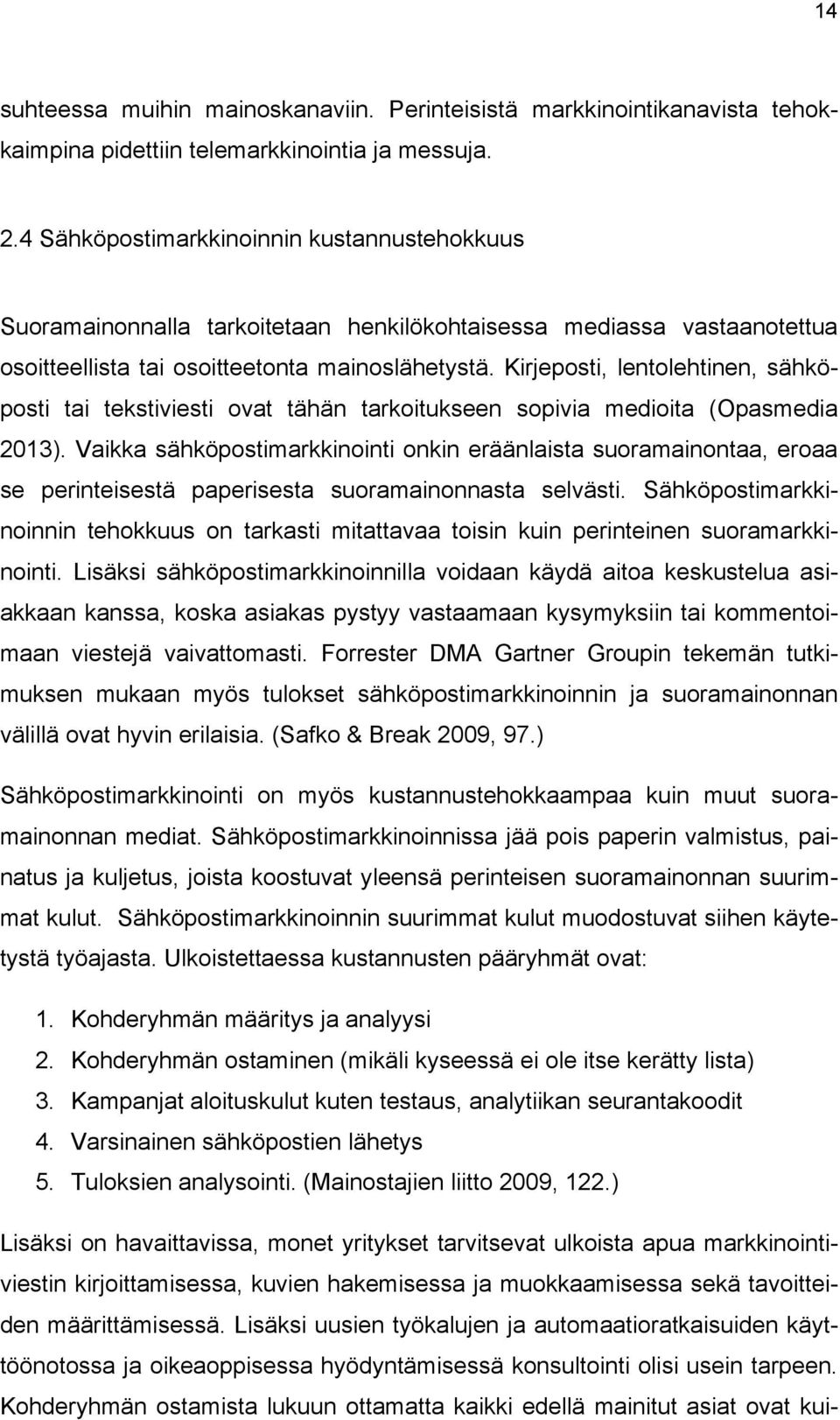 Kirjeposti, lentolehtinen, sähköposti tai tekstiviesti ovat tähän tarkoitukseen sopivia medioita (Opasmedia 2013).