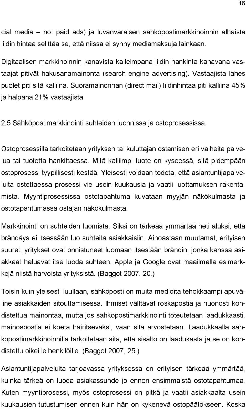 Suoramainonnan (direct mail) liidinhintaa piti kalliina 45% ja halpana 21% vastaajista. 2.5 Sähköpostimarkkinointi suhteiden luonnissa ja ostoprosessissa.