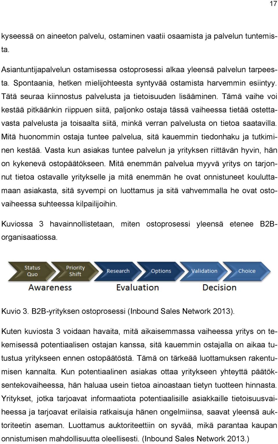 Tämä vaihe voi kestää pitkäänkin riippuen siitä, paljonko ostaja tässä vaiheessa tietää ostettavasta palvelusta ja toisaalta siitä, minkä verran palvelusta on tietoa saatavilla.