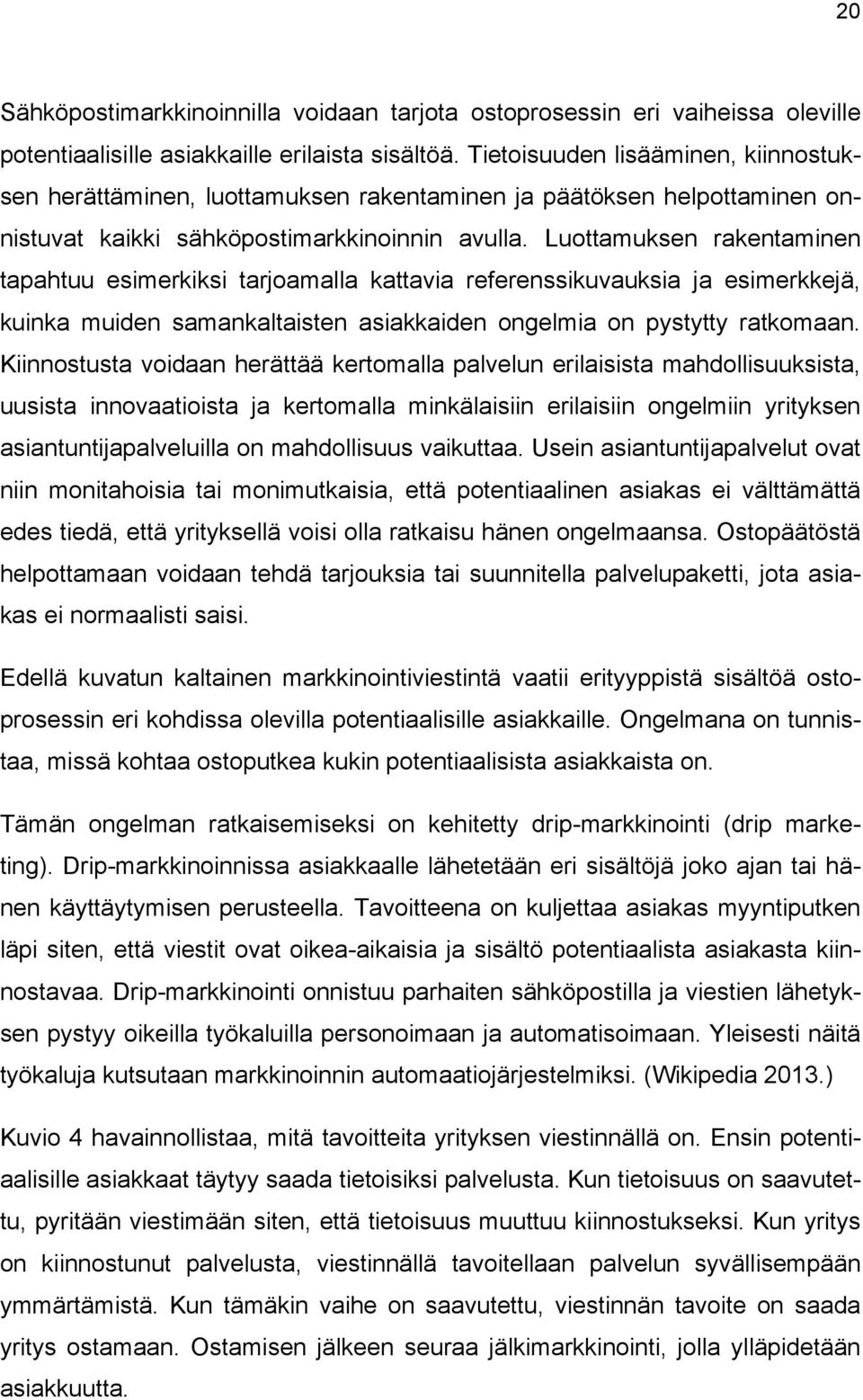 Luottamuksen rakentaminen tapahtuu esimerkiksi tarjoamalla kattavia referenssikuvauksia ja esimerkkejä, kuinka muiden samankaltaisten asiakkaiden ongelmia on pystytty ratkomaan.