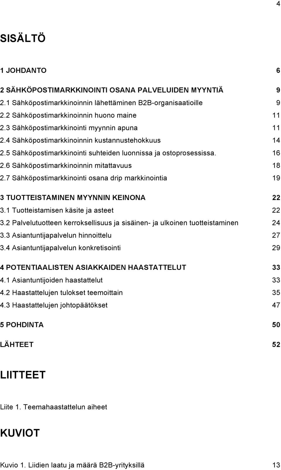 6 Sähköpostimarkkinoinnin mitattavuus 18 2.7 Sähköpostimarkkinointi osana drip markkinointia 19 3 TUOTTEISTAMINEN MYYNNIN KEINONA 22 3.1 Tuotteistamisen käsite ja asteet 22 3.