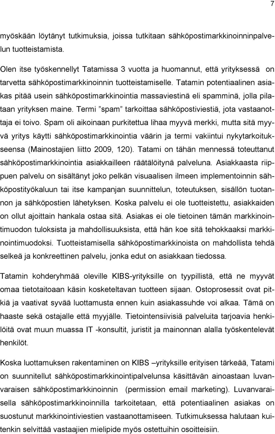 Tatamin potentiaalinen asiakas pitää usein sähköpostimarkkinointia massaviestinä eli spamminä, jolla pilataan yrityksen maine. Termi spam tarkoittaa sähköpostiviestiä, jota vastaanottaja ei toivo.