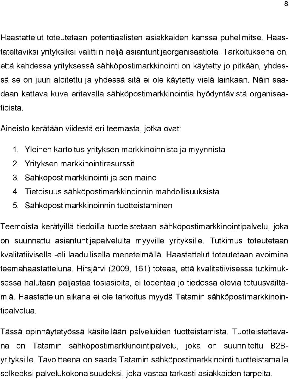 Näin saadaan kattava kuva eritavalla sähköpostimarkkinointia hyödyntävistä organisaatioista. Aineisto kerätään viidestä eri teemasta, jotka ovat: 1.