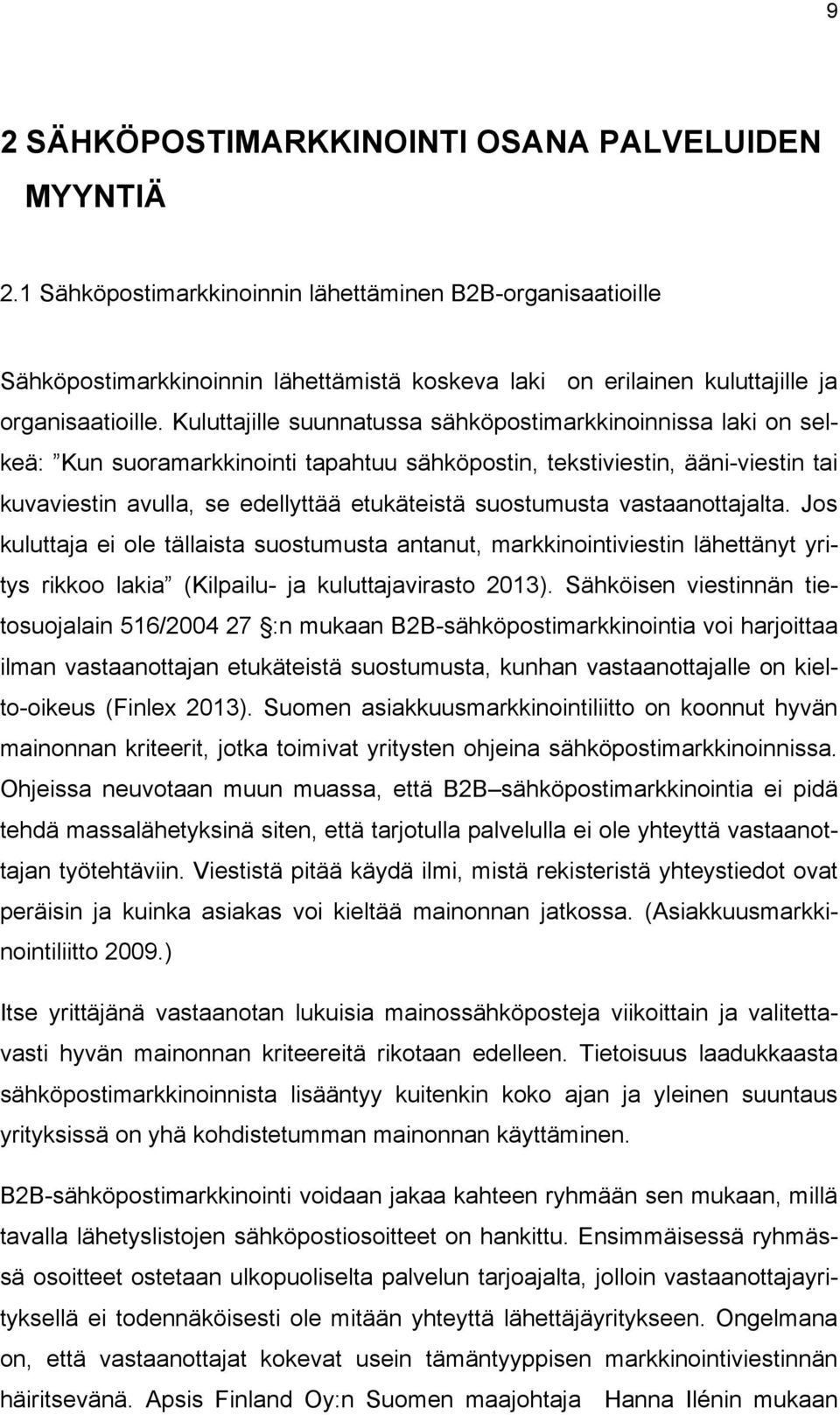 Kuluttajille suunnatussa sähköpostimarkkinoinnissa laki on selkeä: Kun suoramarkkinointi tapahtuu sähköpostin, tekstiviestin, ääni-viestin tai kuvaviestin avulla, se edellyttää etukäteistä