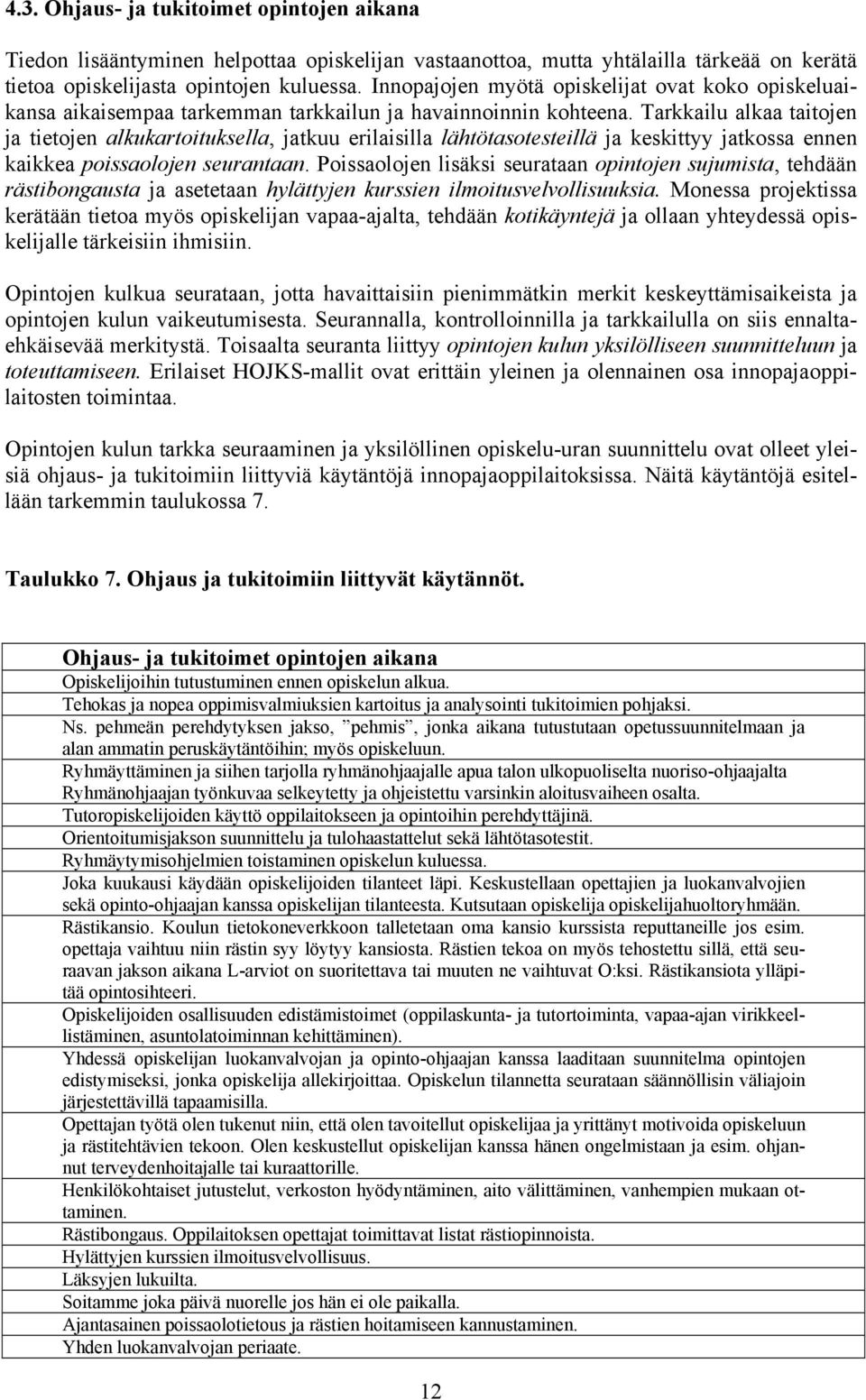 Tarkkailu alkaa taitojen ja tietojen alkukartoituksella, jatkuu erilaisilla lähtötasotesteillä ja keskittyy jatkossa ennen kaikkea poissaolojen seurantaan.