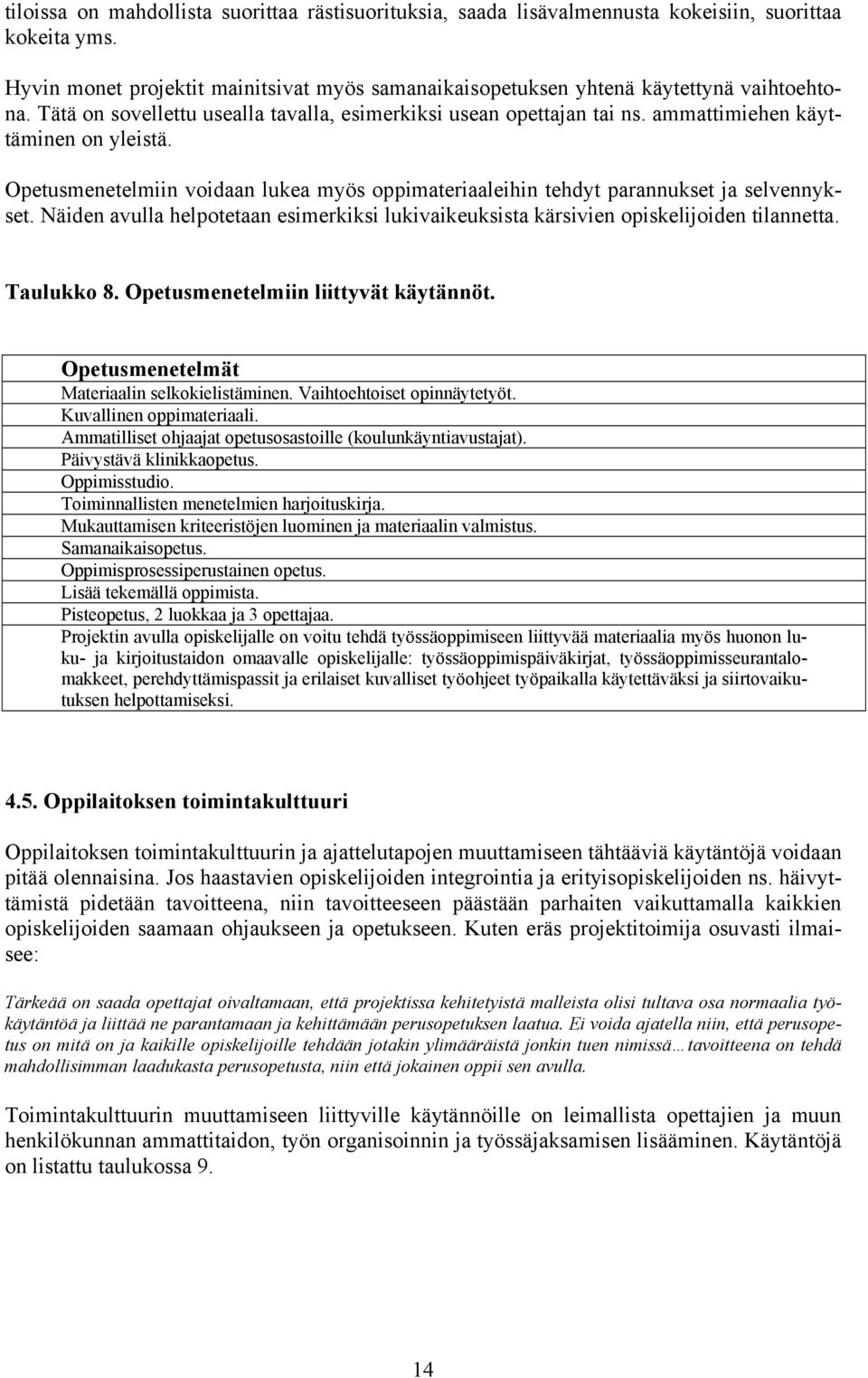 Opetusmenetelmiin voidaan lukea myös oppimateriaaleihin tehdyt parannukset ja selvennykset. Näiden avulla helpotetaan esimerkiksi lukivaikeuksista kärsivien opiskelijoiden tilannetta. Taulukko 8.