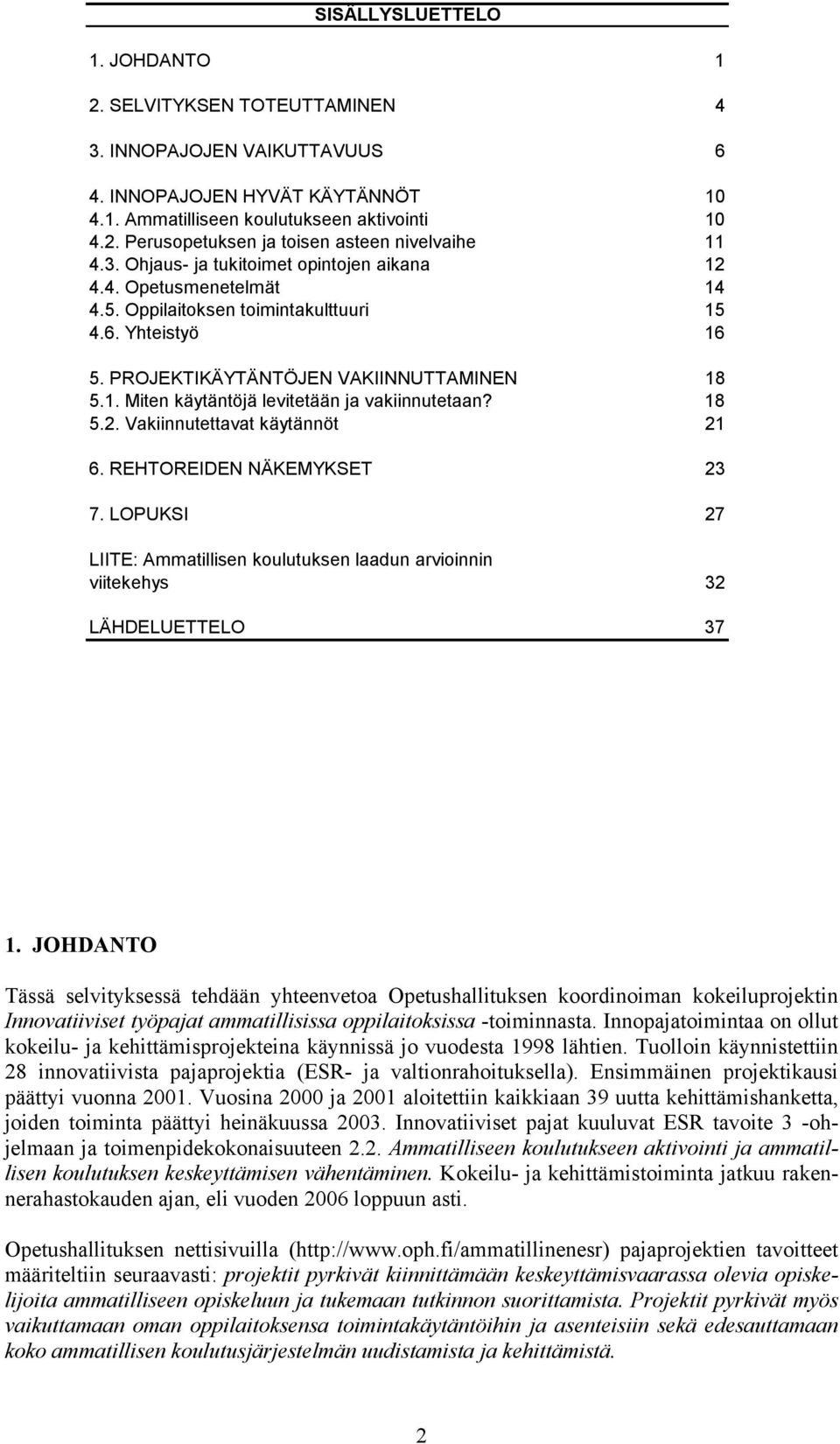 18 5.2. Vakiinnutettavat käytännöt 21 6. REHTOREIDEN NÄKEMYKSET 23 7. LOPUKSI 27 LIITE: Ammatillisen koulutuksen laadun arvioinnin viitekehys 32 LÄHDELUETTELO 37 1.