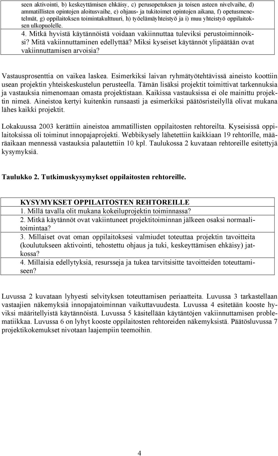 Mitä vakiinnuttaminen edellyttää? Miksi kyseiset käytännöt ylipäätään ovat vakiinnuttamisen arvoisia? Vastausprosenttia on vaikea laskea.