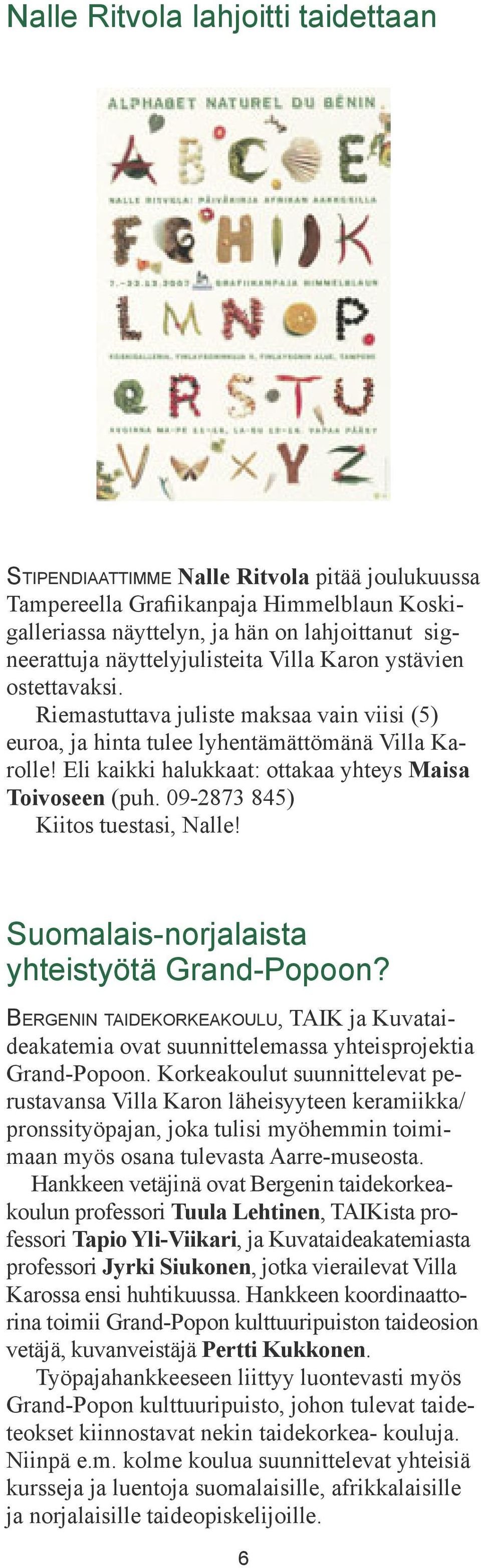 Eli kaikki halukkaat: ottakaa yhteys Maisa Toivoseen (puh. 09-2873 845) Kiitos tuestasi, Nalle! Suomalais-norjalaista yhteistyötä Grand-Popoon?