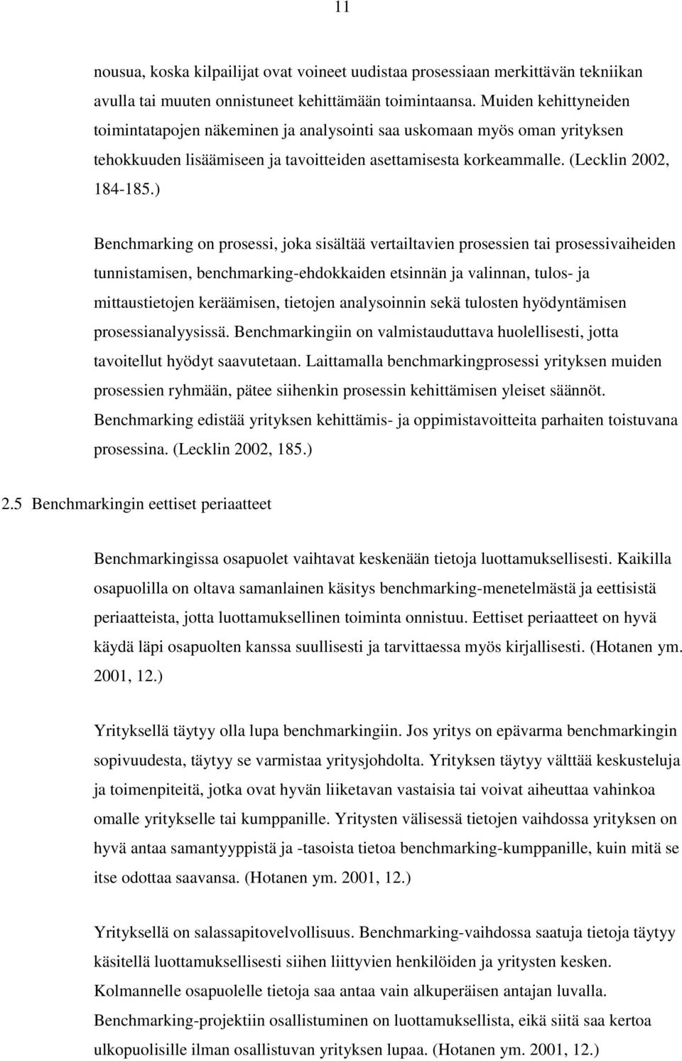 ) Benchmarking on prosessi, joka sisältää vertailtavien prosessien tai prosessivaiheiden tunnistamisen, benchmarking-ehdokkaiden etsinnän ja valinnan, tulos- ja mittaustietojen keräämisen, tietojen