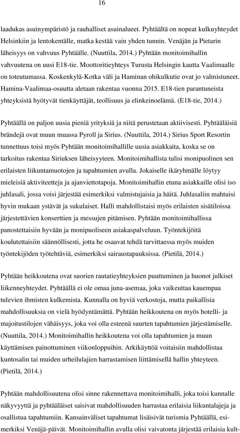 Koskenkylä-Kotka väli ja Haminan ohikulkutie ovat jo valmistuneet. Hamina-Vaalimaa-osuutta aletaan rakentaa vuonna 2015.