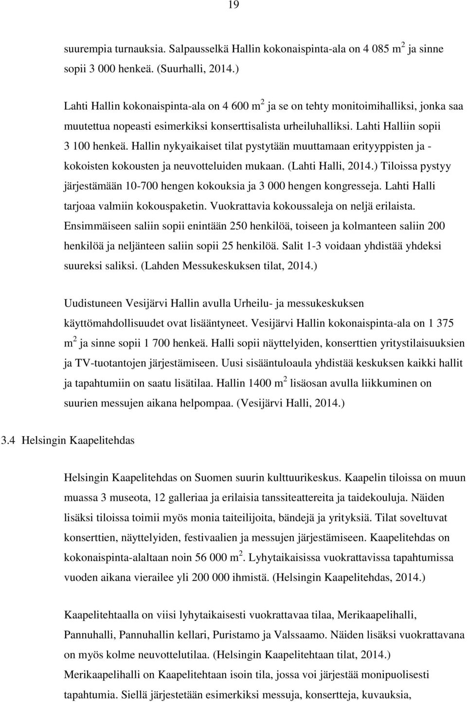 Hallin nykyaikaiset tilat pystytään muuttamaan erityyppisten ja - kokoisten kokousten ja neuvotteluiden mukaan. (Lahti Halli, 2014.