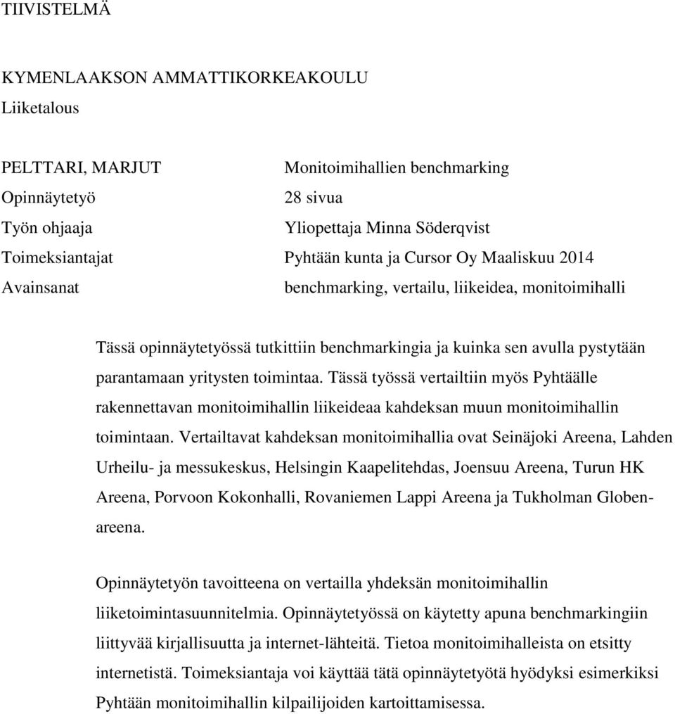 Tässä työssä vertailtiin myös Pyhtäälle rakennettavan monitoimihallin liikeideaa kahdeksan muun monitoimihallin toimintaan.