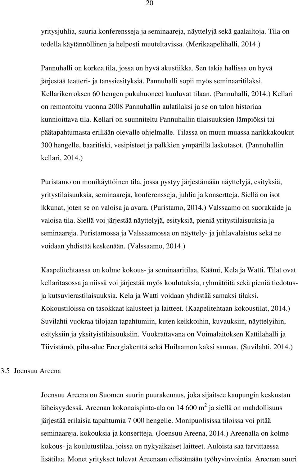 Kellarikerroksen 60 hengen pukuhuoneet kuuluvat tilaan. (Pannuhalli, 2014.) Kellari on remontoitu vuonna 2008 Pannuhallin aulatilaksi ja se on talon historiaa kunnioittava tila.