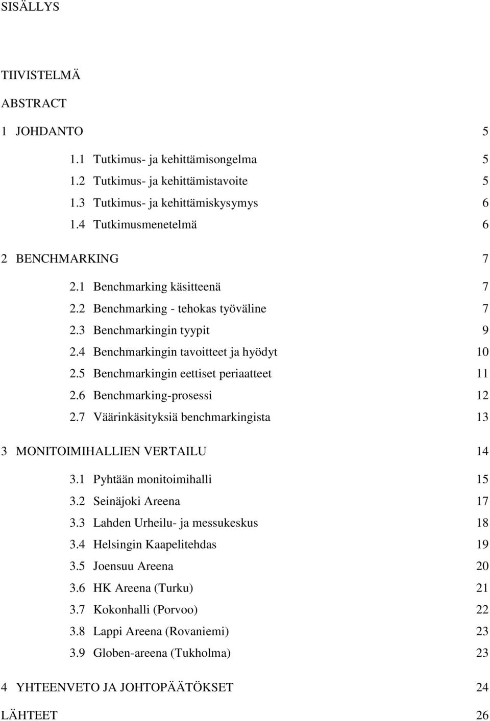 5 Benchmarkingin eettiset periaatteet 11 2.6 Benchmarking-prosessi 12 2.7 Väärinkäsityksiä benchmarkingista 13 3 MONITOIMIHALLIEN VERTAILU 14 3.1 Pyhtään monitoimihalli 15 3.