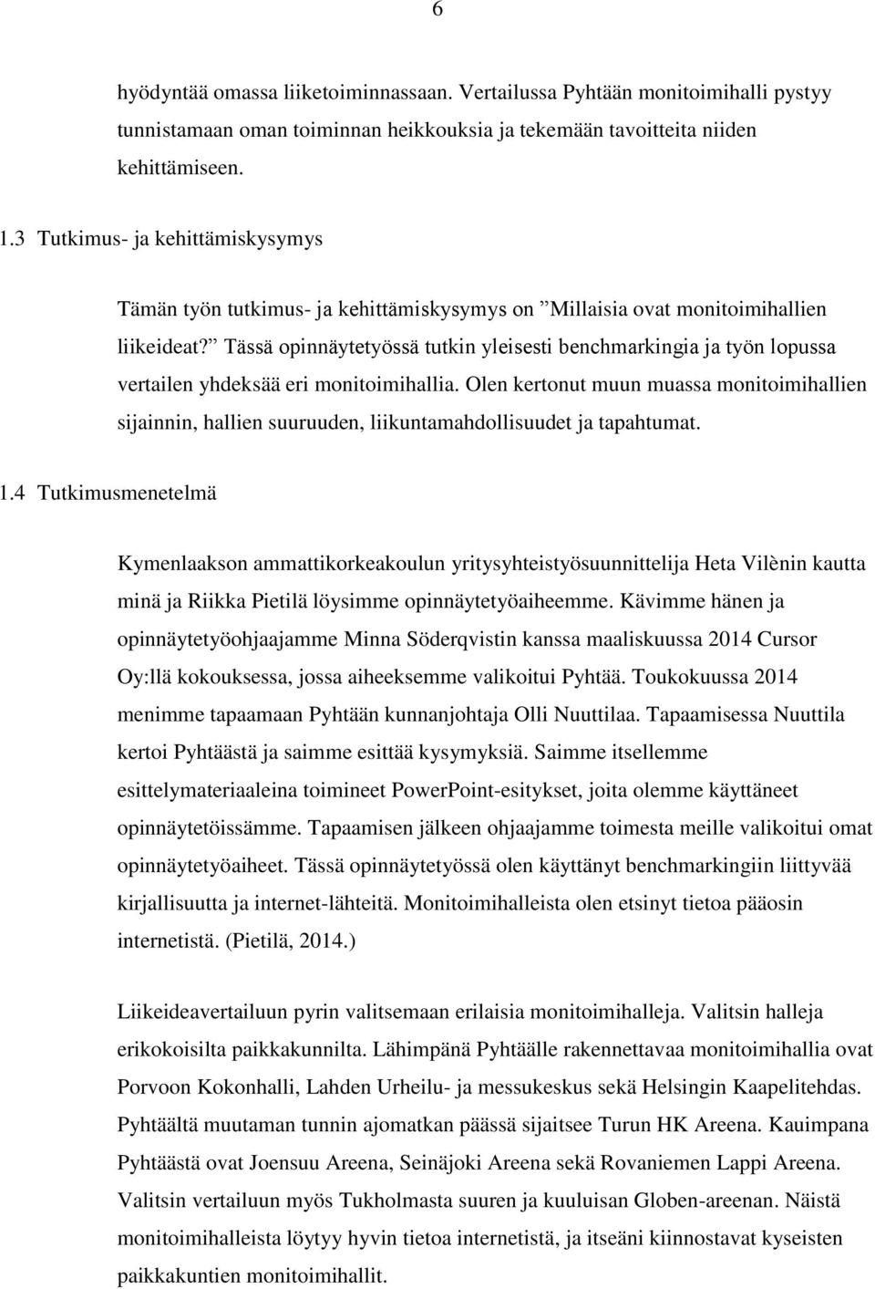 Tässä opinnäytetyössä tutkin yleisesti benchmarkingia ja työn lopussa vertailen yhdeksää eri monitoimihallia.