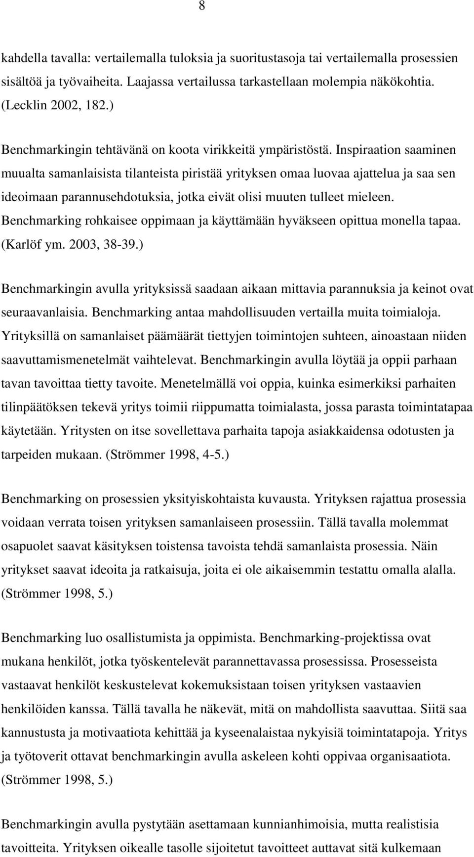 Inspiraation saaminen muualta samanlaisista tilanteista piristää yrityksen omaa luovaa ajattelua ja saa sen ideoimaan parannusehdotuksia, jotka eivät olisi muuten tulleet mieleen.