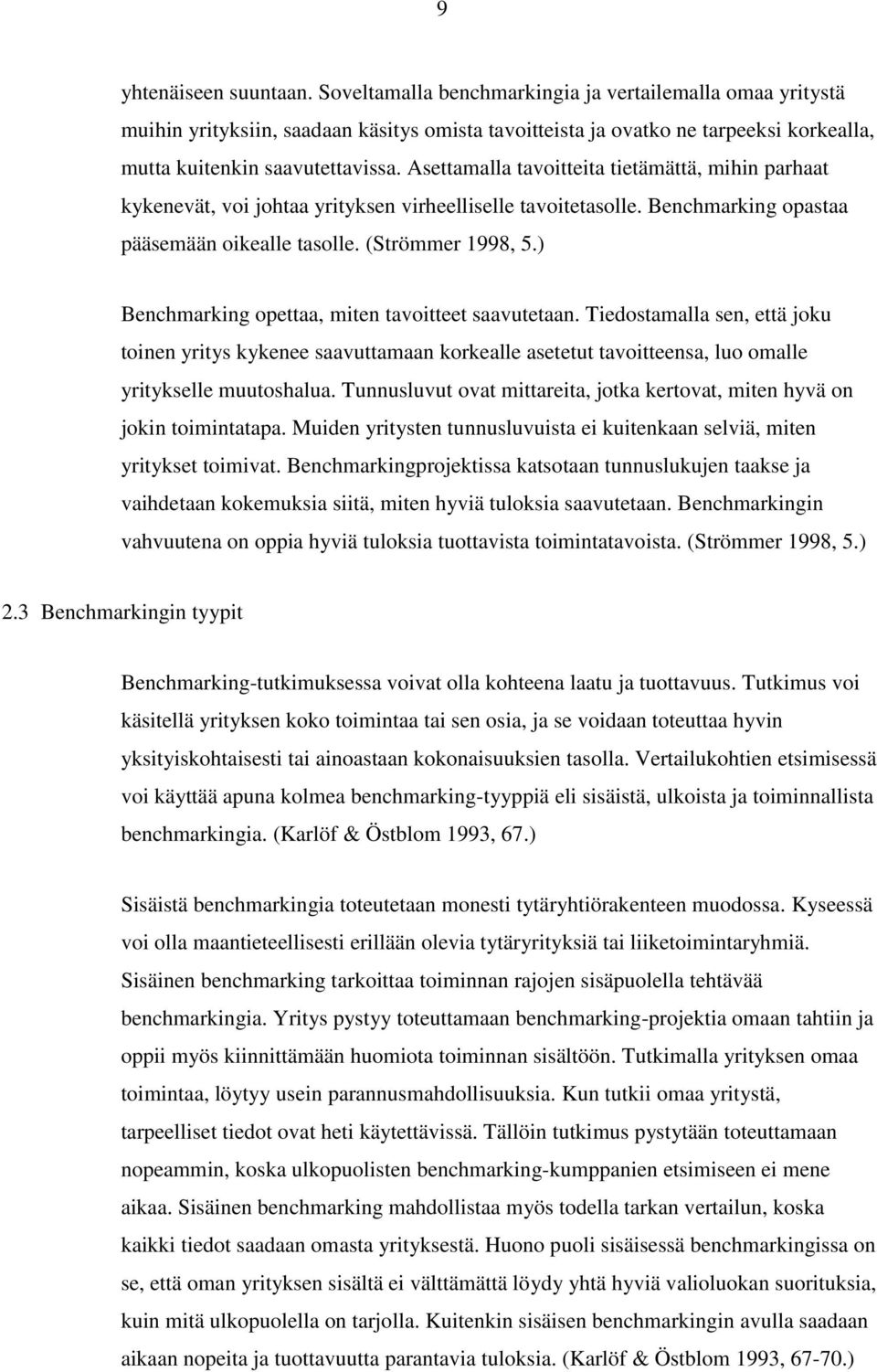 Asettamalla tavoitteita tietämättä, mihin parhaat kykenevät, voi johtaa yrityksen virheelliselle tavoitetasolle. Benchmarking opastaa pääsemään oikealle tasolle. (Strömmer 1998, 5.