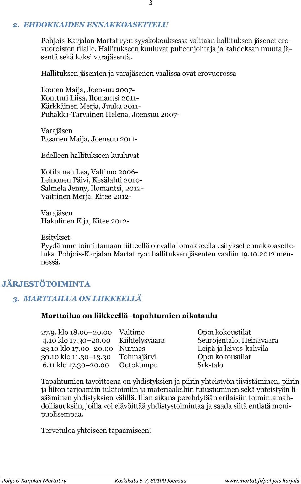 Hallituksen jäsenten ja varajäsenen vaalissa ovat erovuorossa Ikonen Maija, Joensuu 2007- Kontturi Liisa, Ilomantsi 2011- Kärkkäinen Merja, Juuka 2011- Puhakka-Tarvainen Helena, Joensuu 2007-