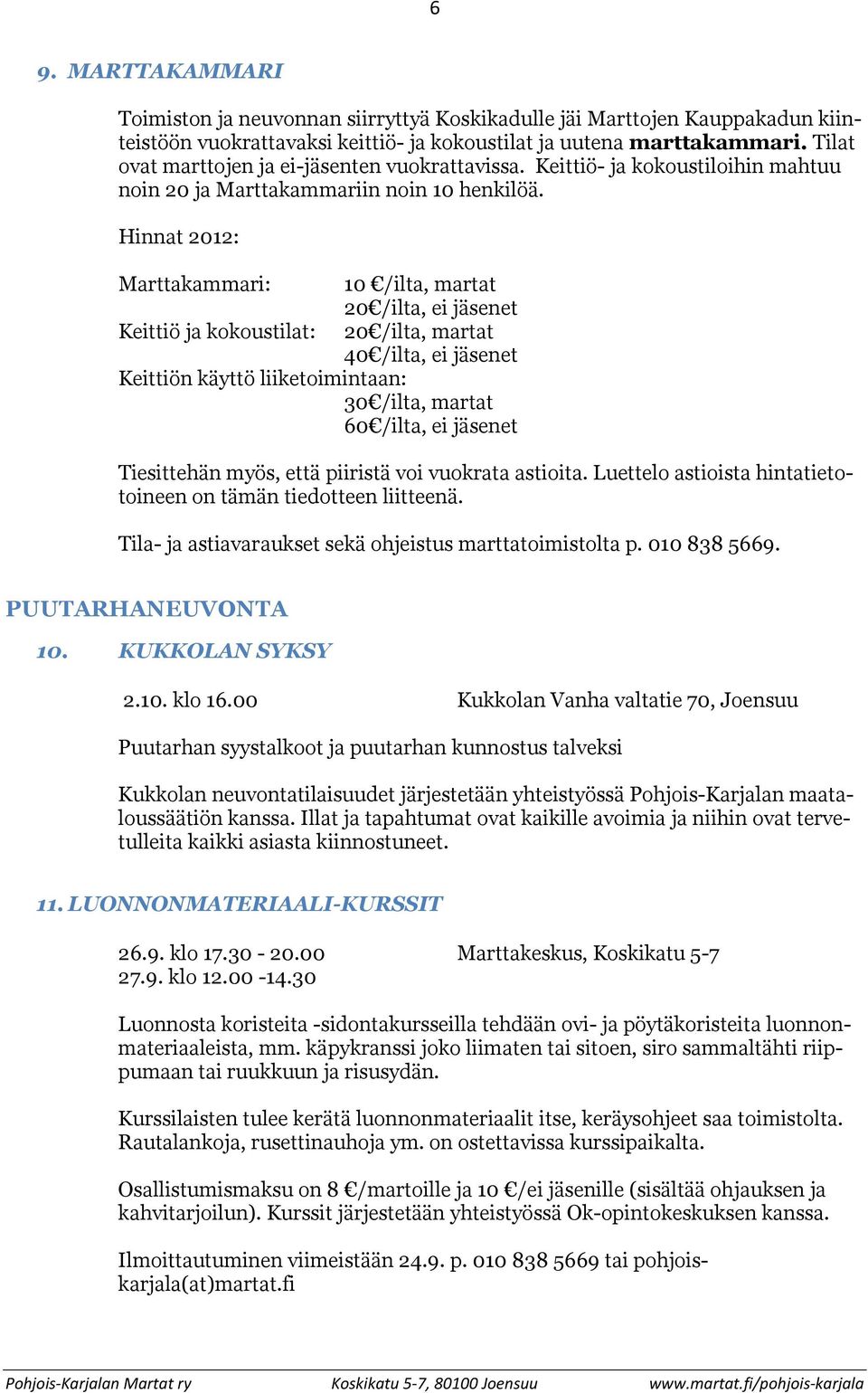 Hinnat 2012: Marttakammari: 10 /ilta, martat 20 /ilta, ei jäsenet Keittiö ja kokoustilat: 20 /ilta, martat 40 /ilta, ei jäsenet Keittiön käyttö liiketoimintaan: 30 /ilta, martat 60 /ilta, ei jäsenet