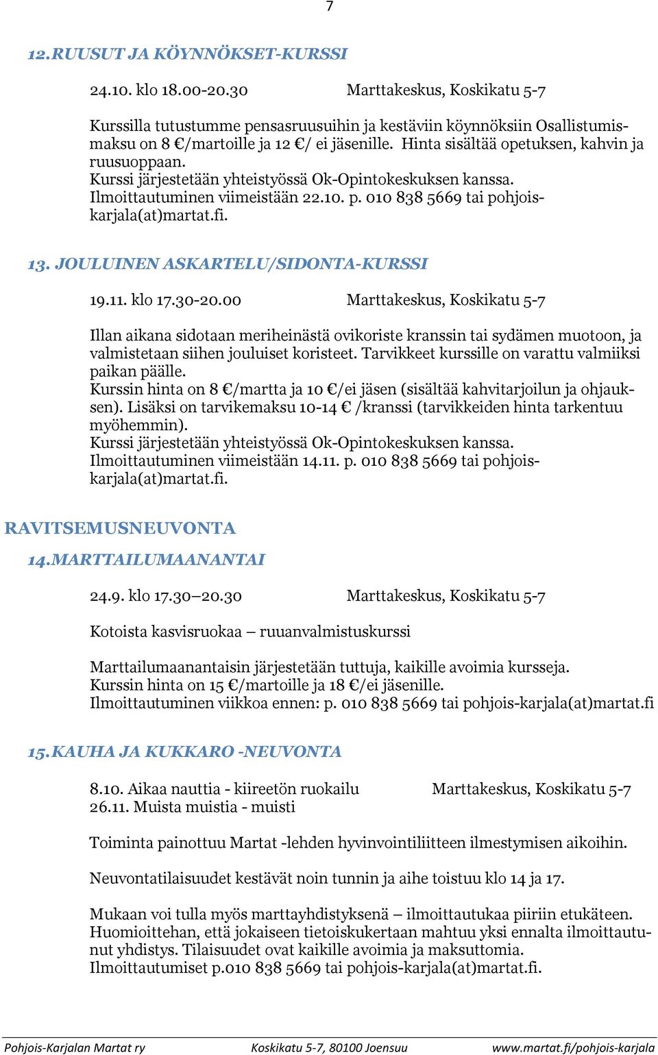 Kurssi järjestetään yhteistyössä Ok-Opintokeskuksen kanssa. Ilmoittautuminen viimeistään 22.10. p. 010 838 5669 tai pohjoiskarjala(at)martat.fi. 13. JOULUINEN ASKARTELU/SIDONTA-KURSSI 19.11. klo 17.