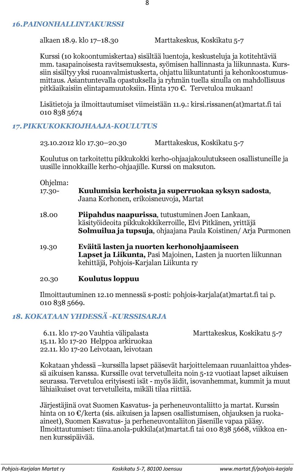 Asiantuntevalla opastuksella ja ryhmän tuella sinulla on mahdollisuus pitkäaikaisiin elintapamuutoksiin. Hinta 170. Tervetuloa mukaan! Lisätietoja ja ilmoittautumiset viimeistään 11.9.: kirsi.