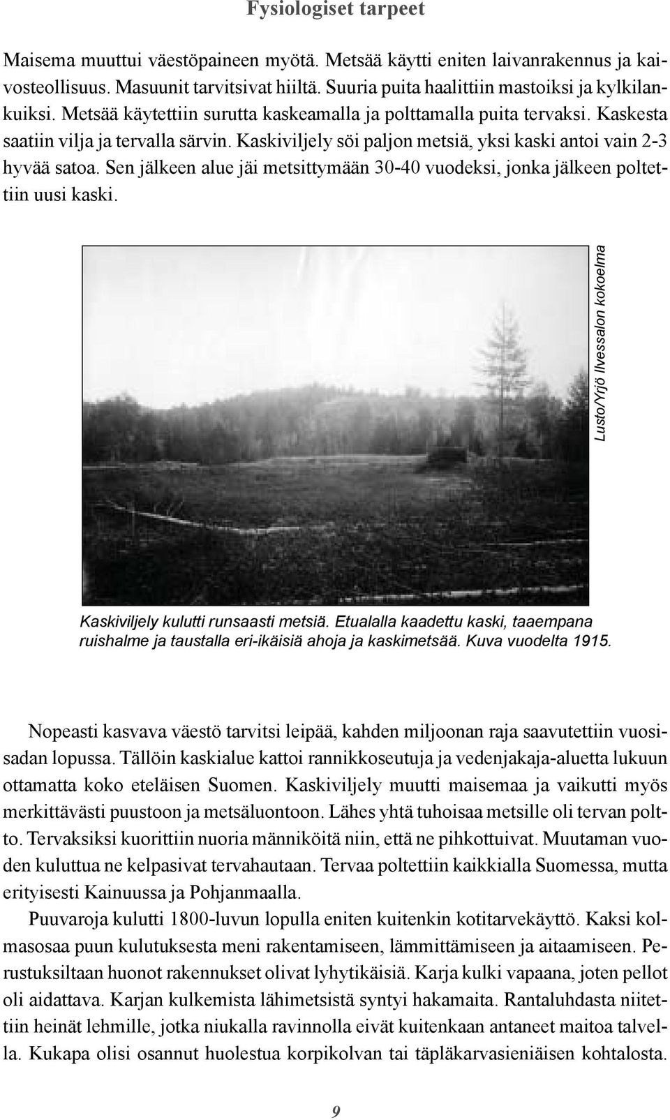 Sen jälkeen alue jäi metsittymään 30-40 vuodeksi, jonka jälkeen poltettiin uusi kaski. Lusto/Yrjö Ilvessalon kokoelma Kaskiviljely kulutti runsaasti metsiä.