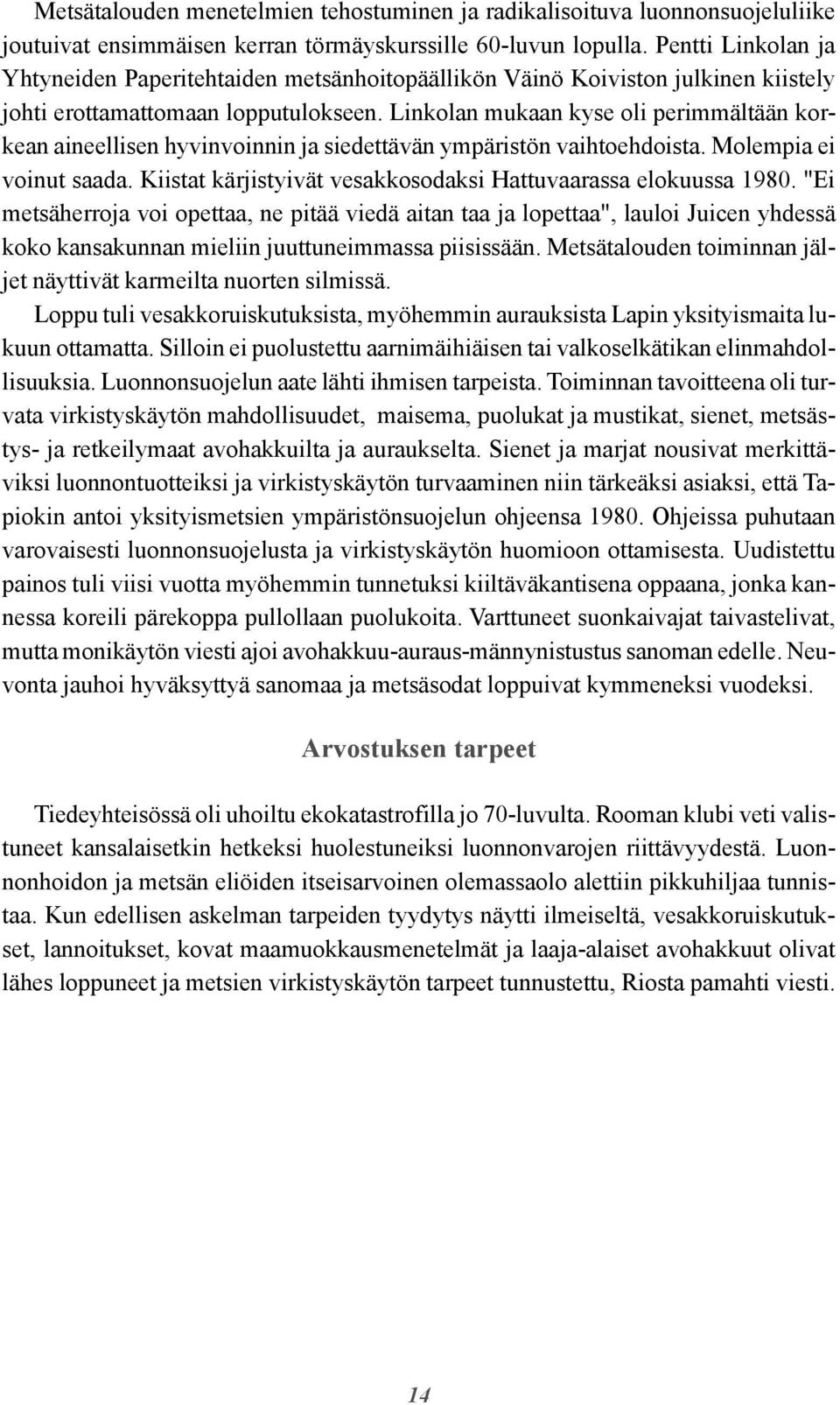 Linkolan mukaan kyse oli perimmältään korkean aineellisen hyvinvoinnin ja siedettävän ympäristön vaihtoehdoista. Molempia ei voinut saada.