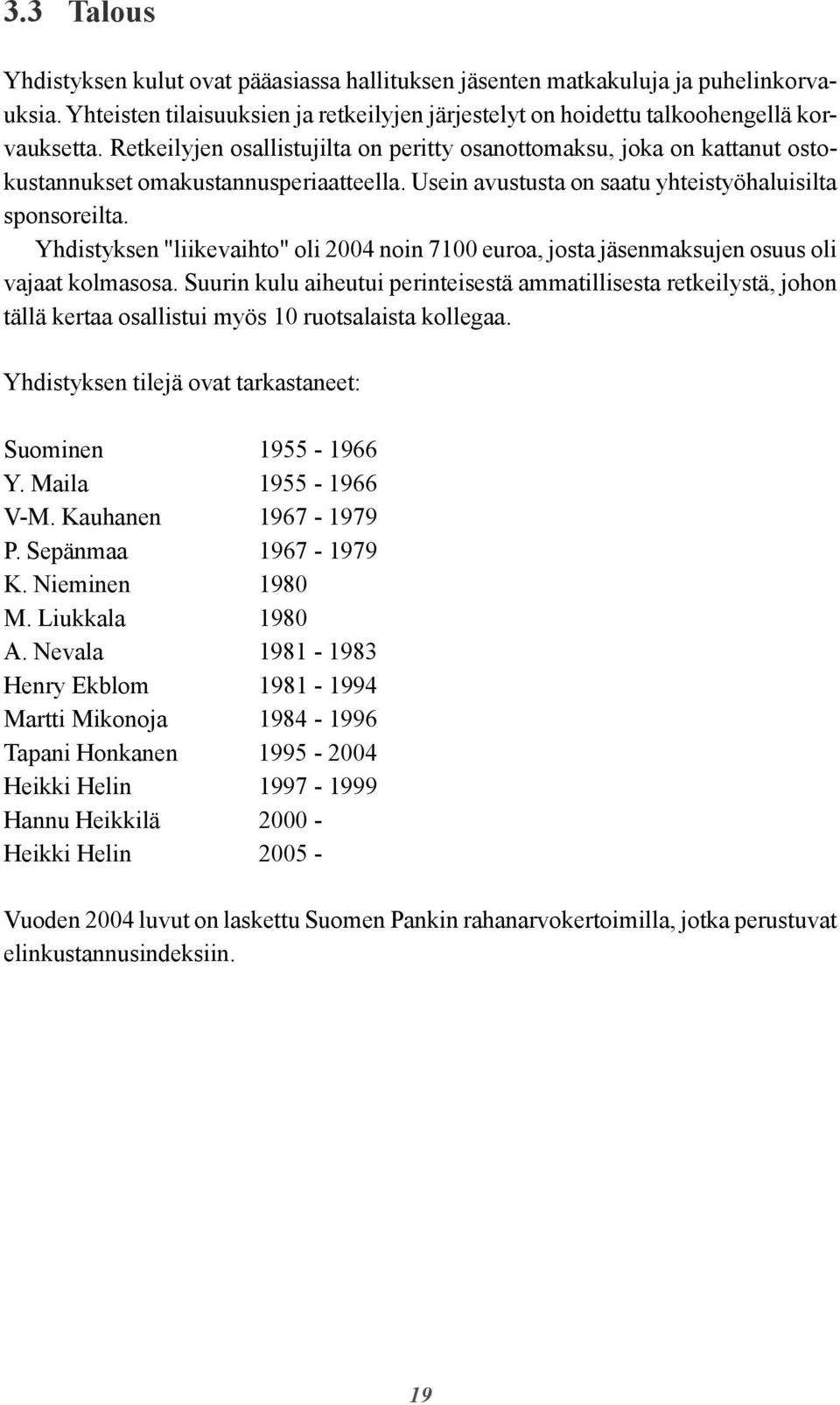 Yhdistyksen "liikevaihto" oli 2004 noin 7100 euroa, josta jäsenmaksujen osuus oli vajaat kolmasosa.