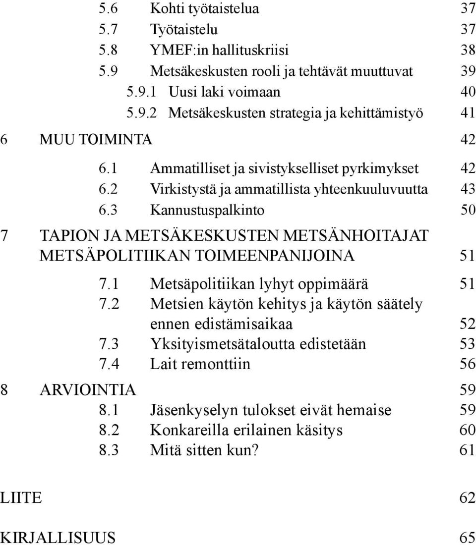 3 Kannustuspalkinto 50 7 TAPION JA METSÄKESKUSTEN METSÄNHOITAJAT METSÄPOLITIIKAN TOIMEENPANIJOINA 51 7.1 Metsäpolitiikan lyhyt oppimäärä 51 7.