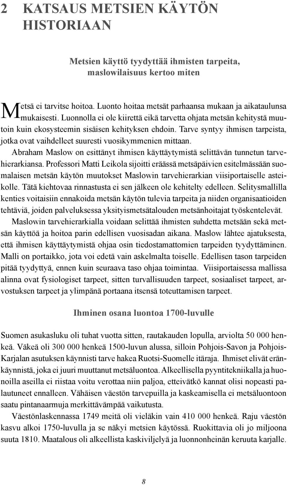 Tarve syntyy ihmisen tarpeista, jotka ovat vaihdelleet suuresti vuosikymmenien mittaan. Abraham Maslow on esittänyt ihmisen käyttäytymistä selittävän tunnetun tarvehierarkiansa.