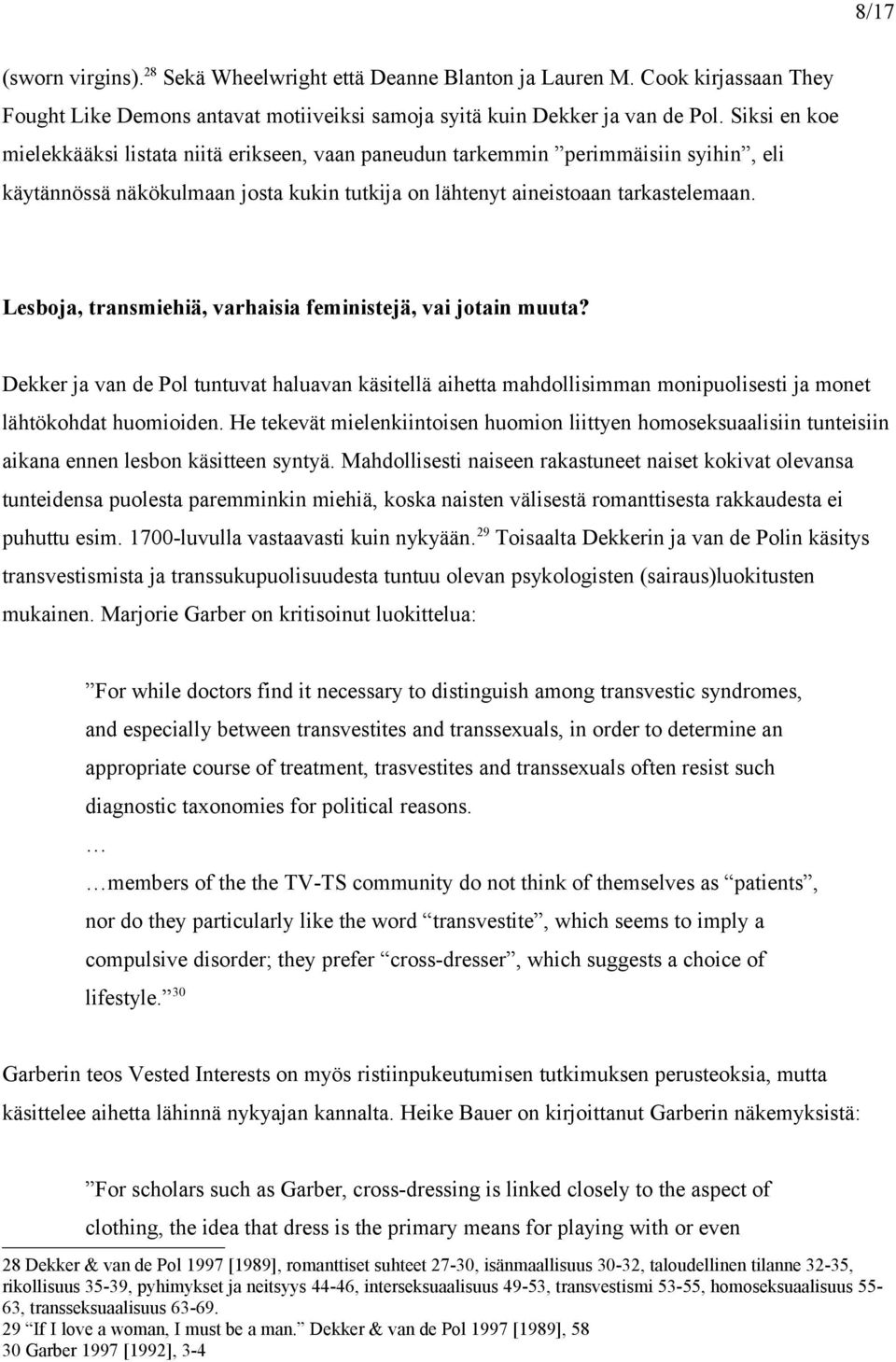 Lesboja, transmiehiä, varhaisia feministejä, vai jotain muuta? Dekker ja van de Pol tuntuvat haluavan käsitellä aihetta mahdollisimman monipuolisesti ja monet lähtökohdat huomioiden.