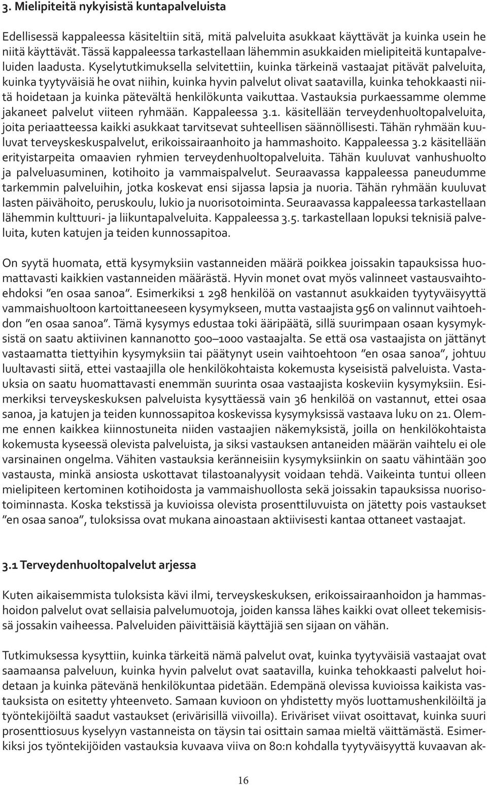 Kyselytutkimuksella selvitettiin, kuinka tärkeinä vastaajat pitävät palveluita, kuinka tyytyväisiä he ovat niihin, kuinka hyvin palvelut olivat saatavilla, kuinka tehokkaasti niitä hoidetaan ja