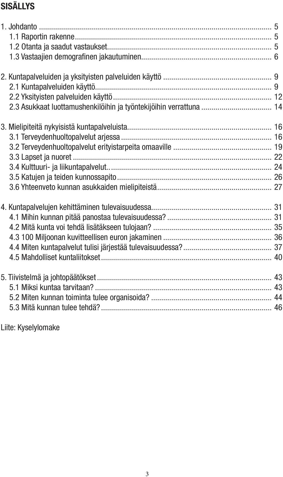 1 Terveydenhuoltopalvelut arjessa... 16 3.2 Terveydenhuoltopalvelut erityistarpeita omaaville... 19 3.3 Lapset ja nuoret... 22 3.4 Kulttuuri- ja liikuntapalvelut... 24 3.
