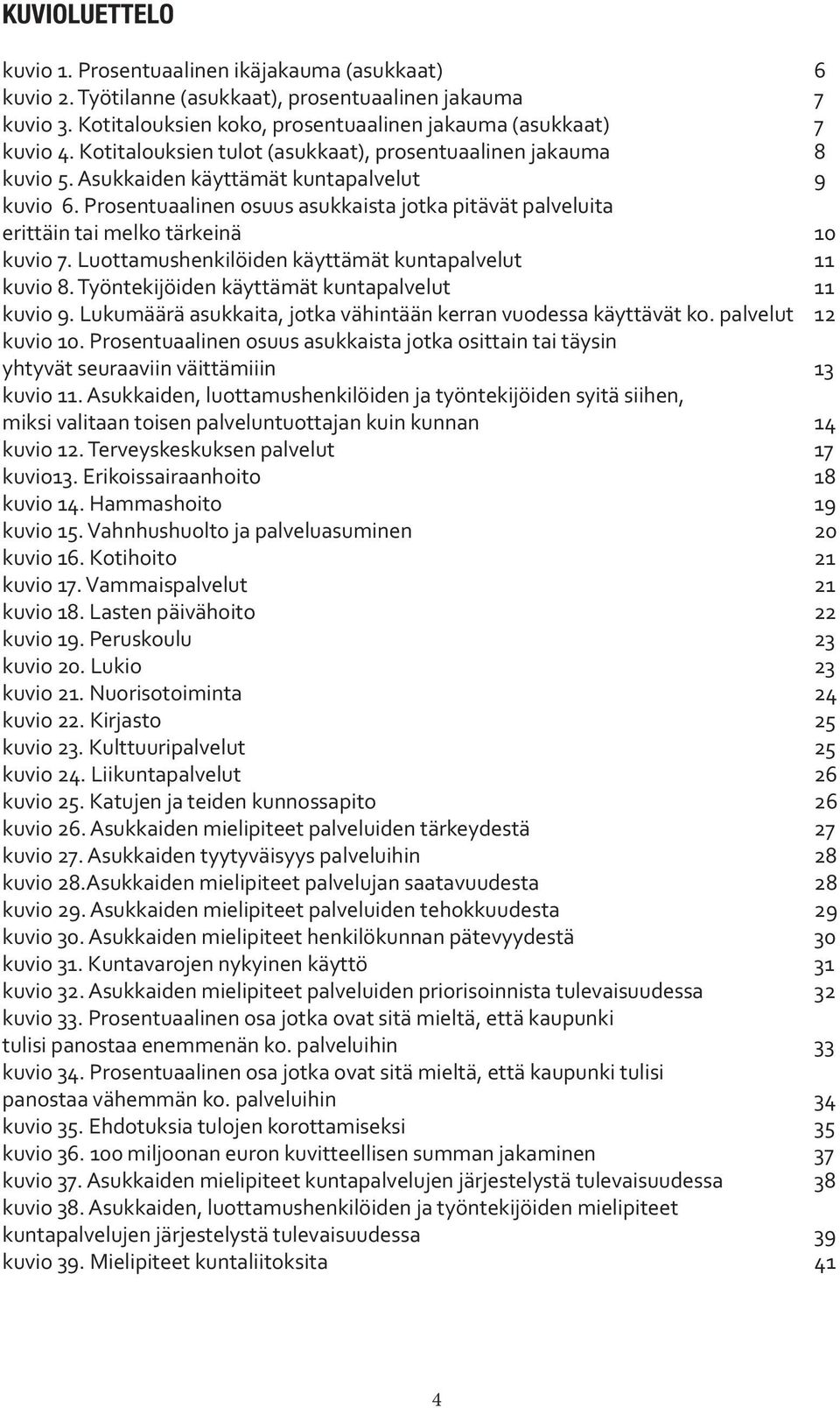 Prosentuaalinen osuus asukkaista jotka pitävät palveluita erittäin tai melko tärkeinä 10 kuvio 7. Luottamushenkilöiden käyttämät kuntapalvelut 11 kuvio 8.