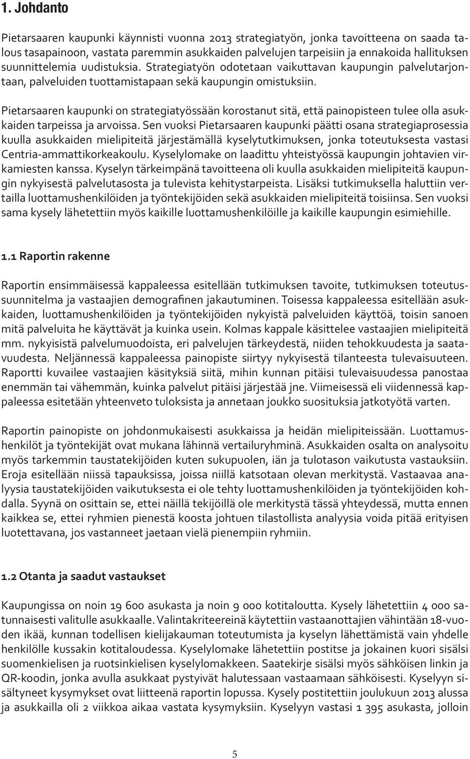 Pietarsaaren kaupunki on strategiatyössään korostanut sitä, että painopisteen tulee olla asukkaiden tarpeissa ja arvoissa.