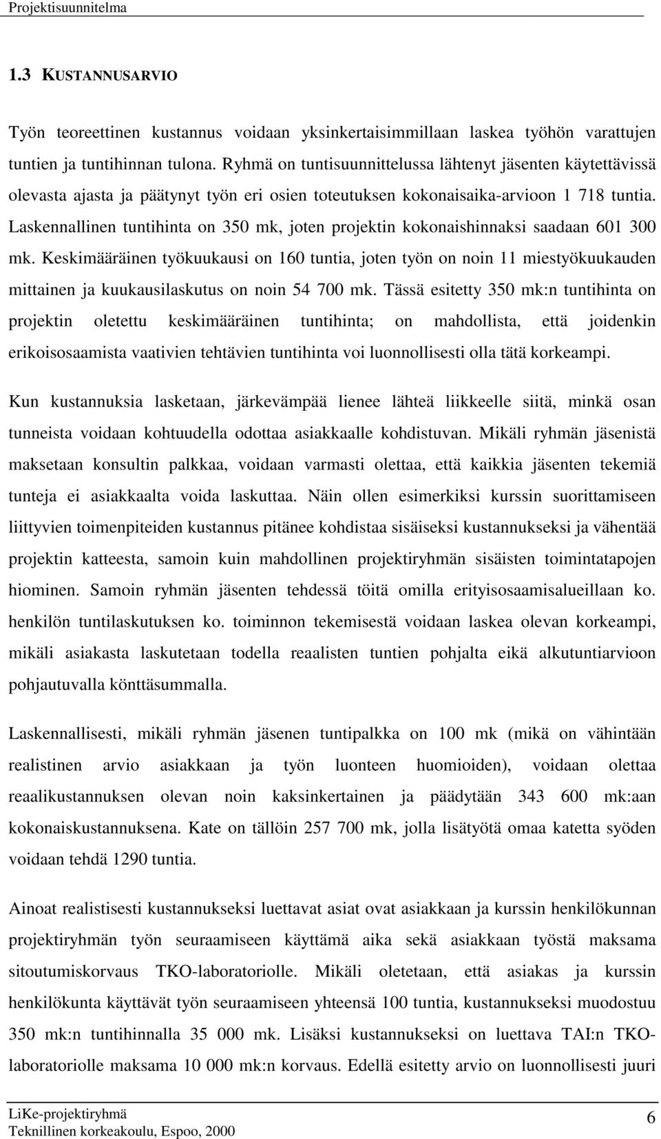 Laskennallinen tuntihinta on 350 mk, joten projektin kokonaishinnaksi saadaan 601 300 mk.