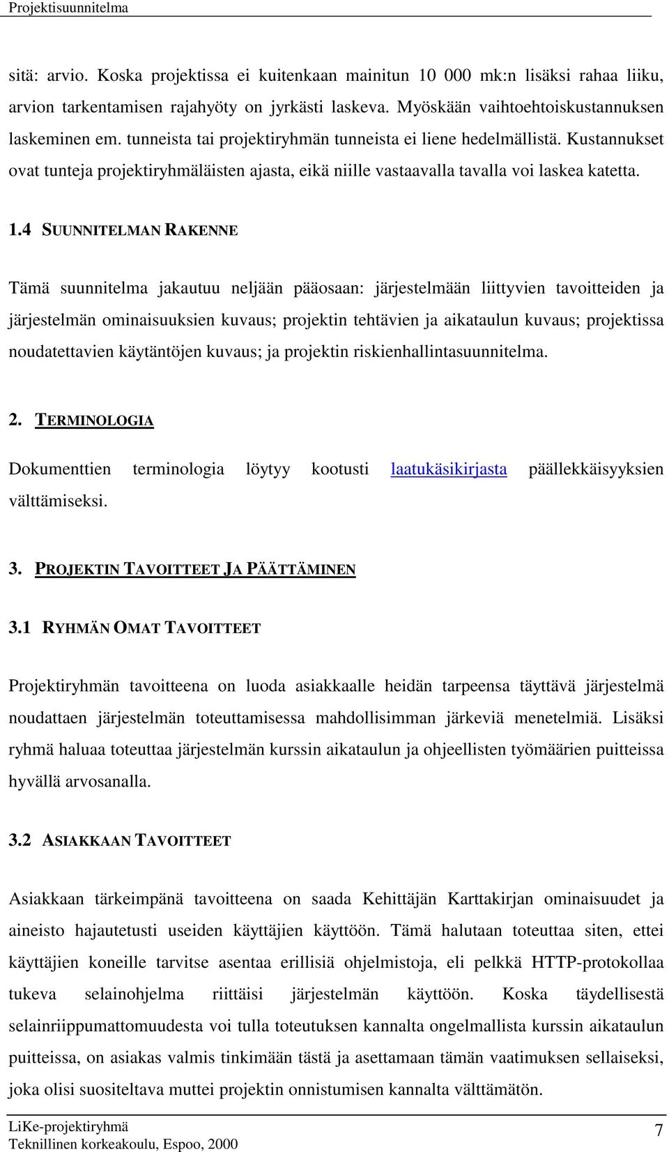 4 SUUNNITELMAN RAKENNE Tämä suunnitelma jakautuu neljään pääosaan: järjestelmään liittyvien tavoitteiden ja järjestelmän ominaisuuksien kuvaus; projektin tehtävien ja aikataulun kuvaus; projektissa