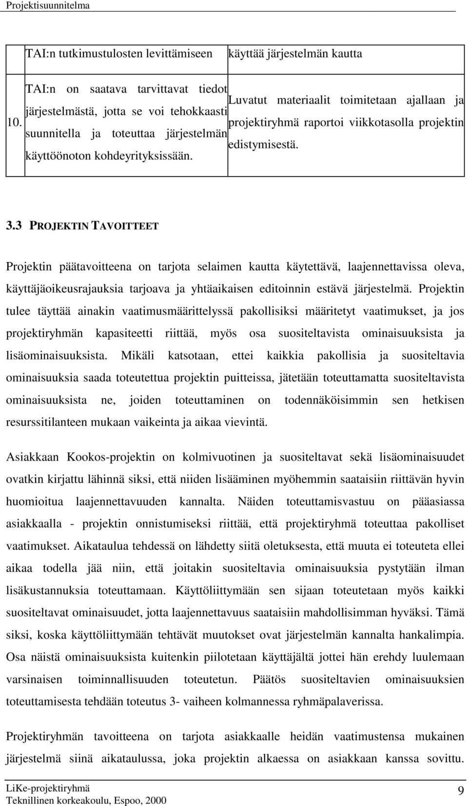 3 PROJEKTIN TAVOITTEET Projektin päätavoitteena on tarjota selaimen kautta käytettävä, laajennettavissa oleva, käyttäjäoikeusrajauksia tarjoava ja yhtäaikaisen editoinnin estävä järjestelmä.